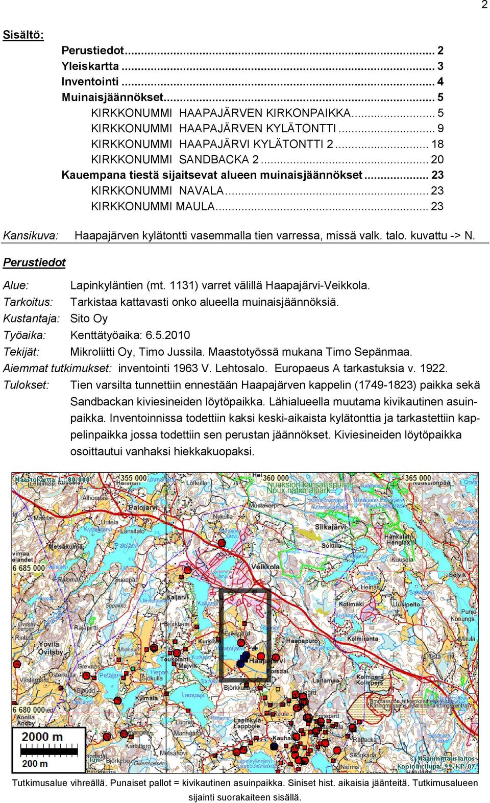 .. 23 Kansikuva: Haapajärven kylätontti vasemmalla tien varressa, missä valk. talo. kuvattu -> N. Perustiedot Alue: Lapinkyläntien (mt. 1131) varret välillä Haapajärvi-Veikkola.
