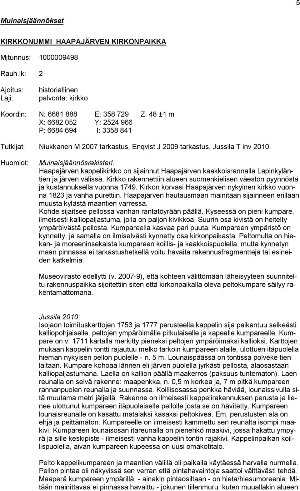 tarkastus, Jussila T inv 2010. Huomiot: Muinaisjäännösrekisteri: Haapajärven kappelikirkko on sijainnut Haapajärven kaakkoisrannalla Lapinkyläntien ja järven välissä.