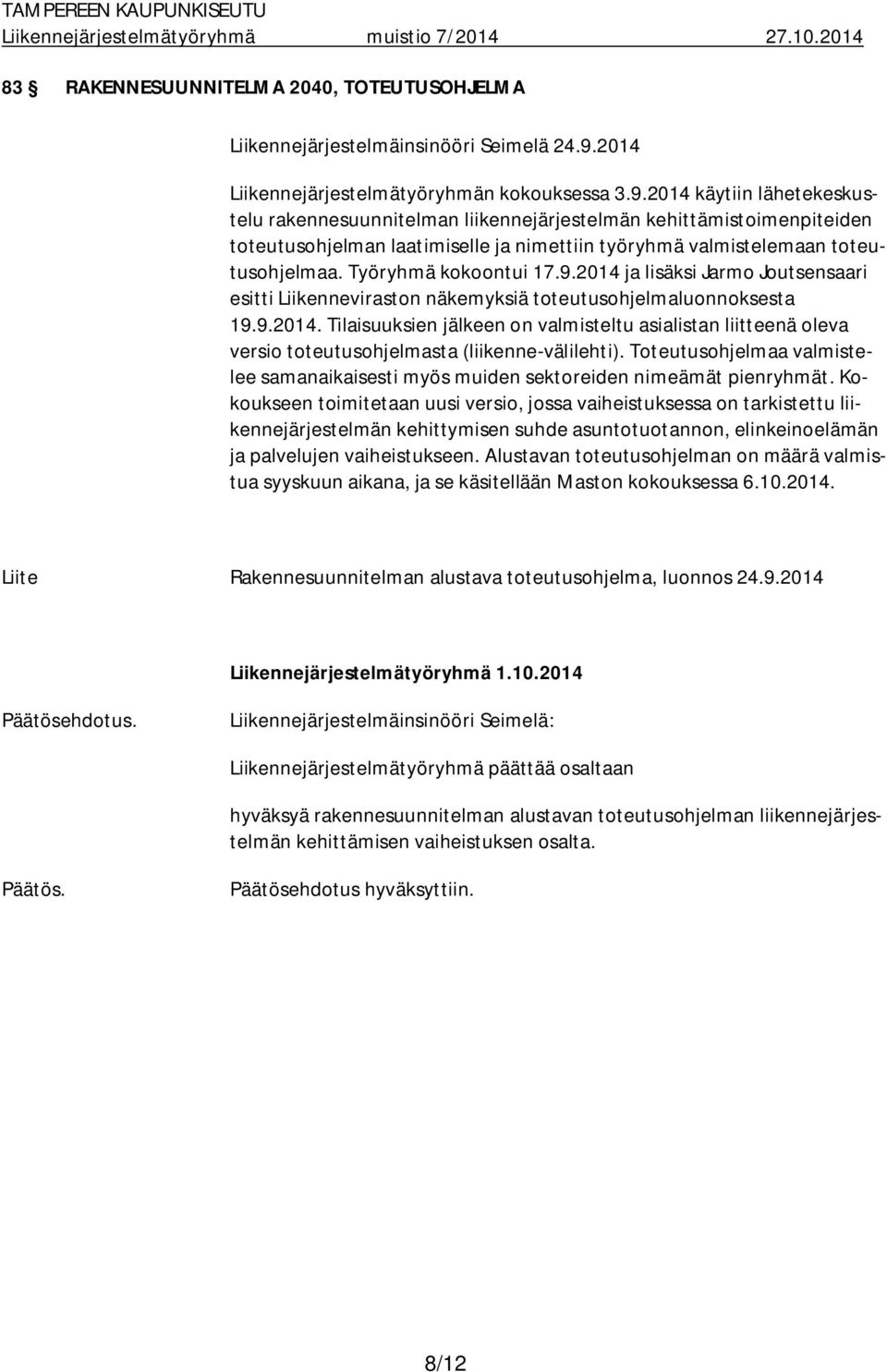 2014 käytiin lähetekeskustelu rakennesuunnitelman liikennejärjestelmän kehittämistoimenpiteiden toteutusohjelman laatimiselle ja nimettiin työryhmä valmistelemaan toteutusohjelmaa.