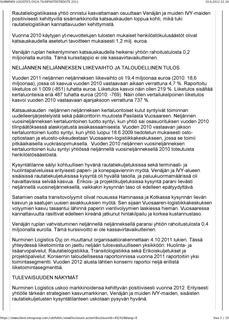 Venäjän ruplan heikentyminen katsauskaudella heikensi yhtiön rahoitustulosta 0,2 miljoonalla eurolla. Tämä kurssitappio ei ole kassavirtavaikutteinen.