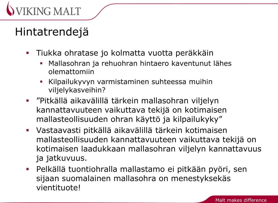 Pitkällä aikavälillä tärkein mallasohran viljelyn kannattavuuteen vaikuttava tekijä on kotimaisen mallasteollisuuden ohran käyttö ja kilpailukyky