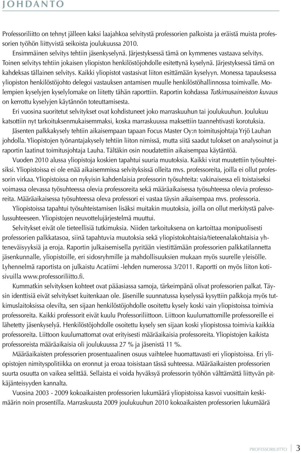 Järjestyksessä tämä on kahdeksas tällainen selvitys. Kaikki yliopistot vastasivat liiton esittämään kyselyyn.
