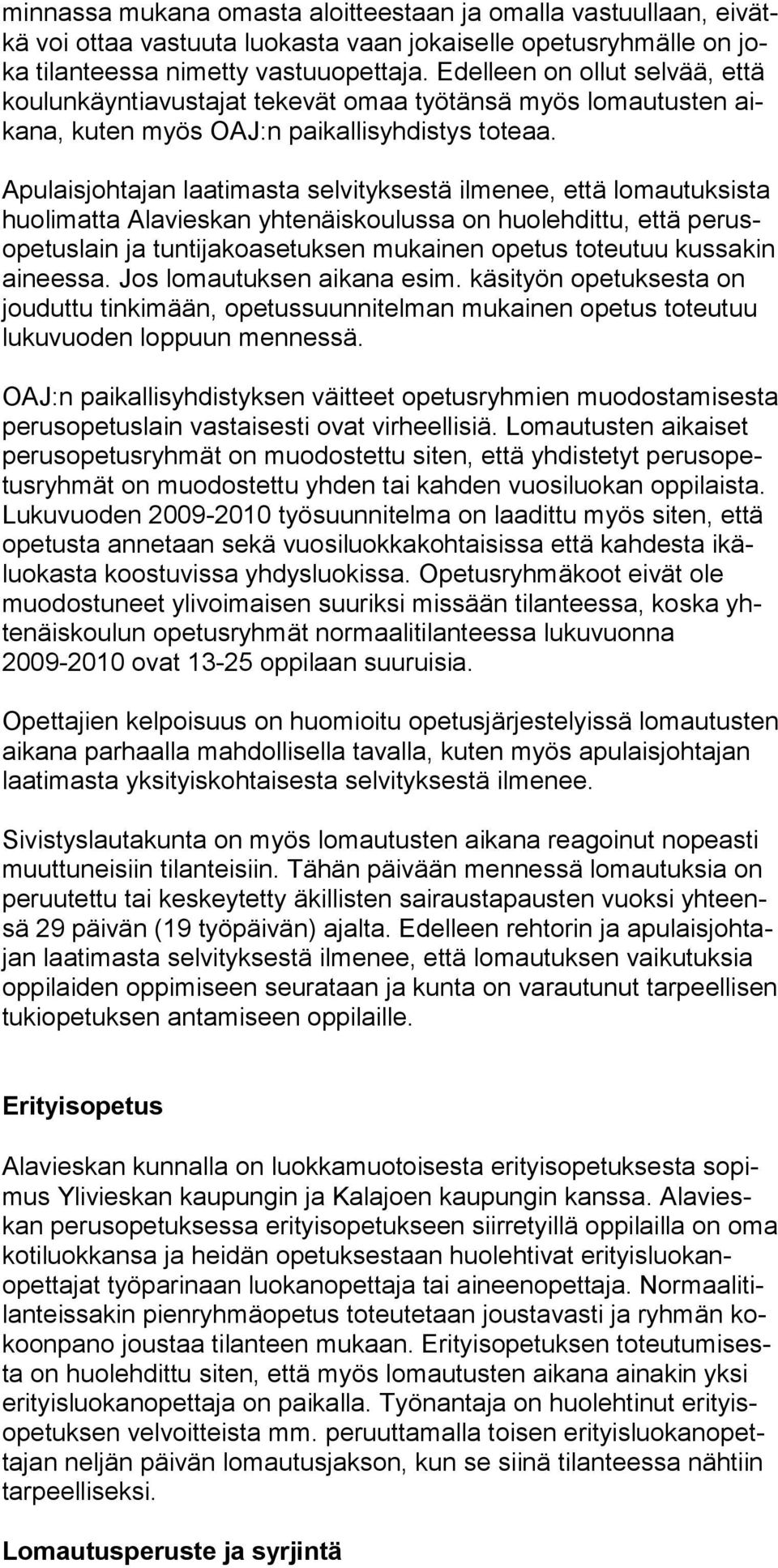 Apulaisjohtajan laatimasta selvityksestä ilmenee, että lomautuksista huolimatta Alavieskan yhtenäiskoulussa on huolehdittu, että perusopetuslain ja tuntijakoasetuksen mukainen opetus toteutuu