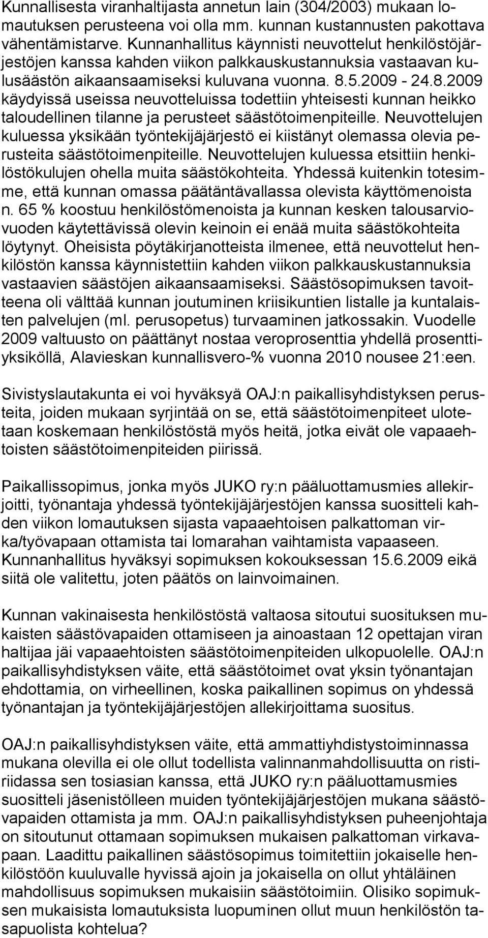 5.2009-24.8.2009 käydyissä useissa neuvotteluissa todettiin yhteisesti kunnan heikko taloudellinen tilanne ja perusteet säästötoimenpiteille.