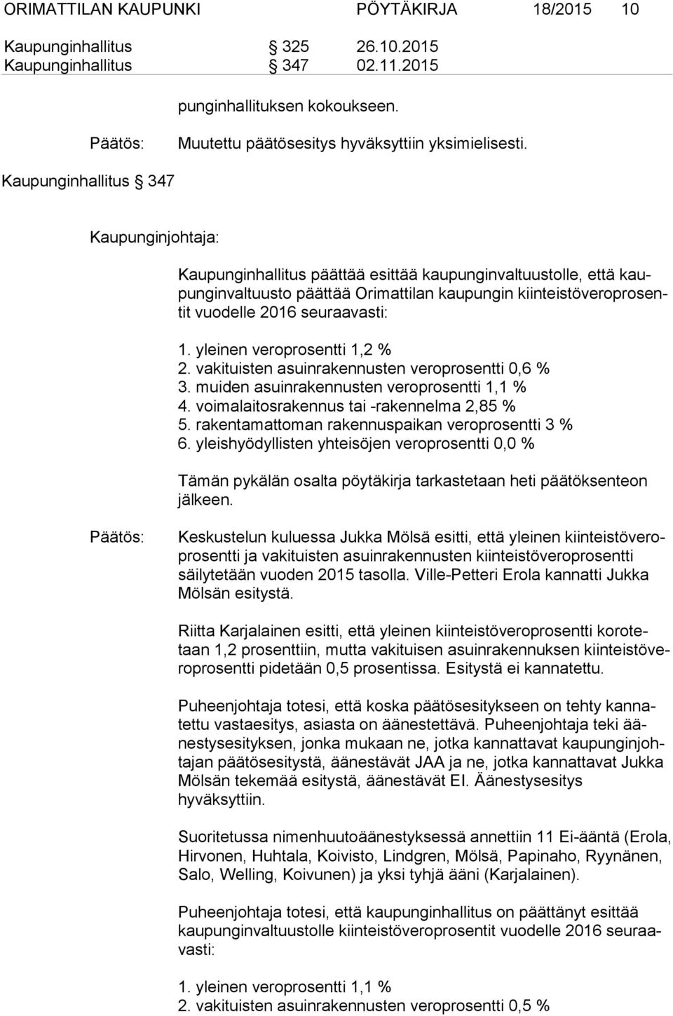 yleinen veroprosentti 1,2 % 2. vakituisten asuinrakennusten veroprosentti 0,6 % 3. muiden asuinrakennusten veroprosentti 1,1 % 4. voimalaitosrakennus tai -rakennelma 2,85 % 5.