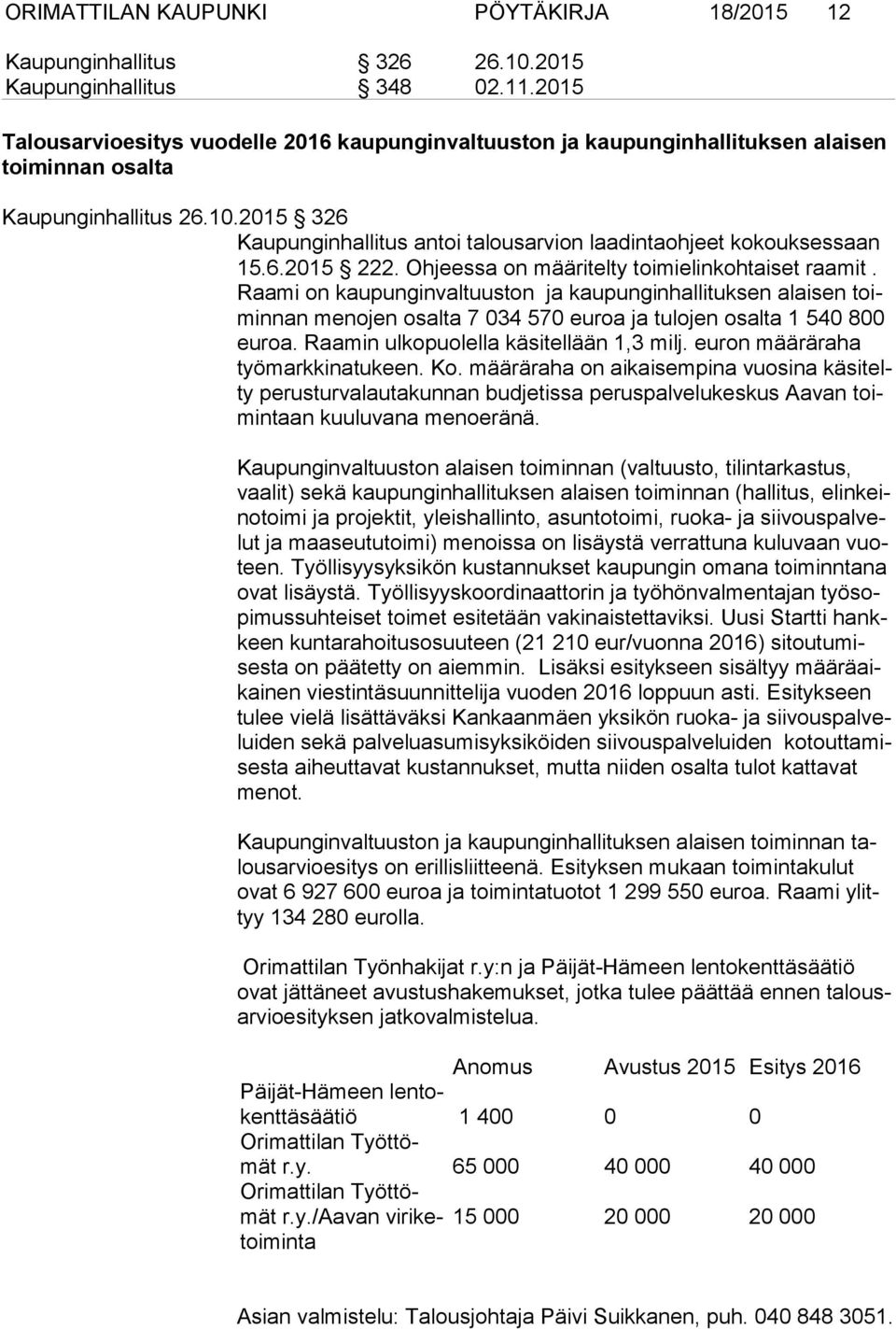 2015 326 Kaupunginhallitus antoi talousarvion laadintaohjeet kokouksessaan 15.6.2015 222. Ohjeessa on määritelty toimielinkohtaiset raamit.