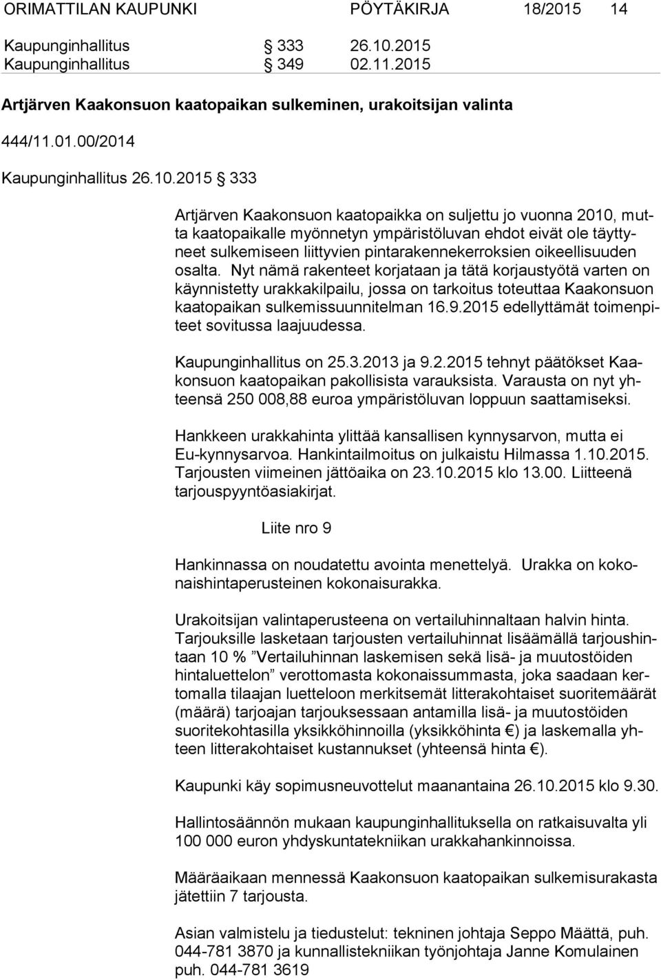 oikeellisuuden osal ta. Nyt nämä rakenteet korjataan ja tätä korjaustyötä varten on käyn nis tet ty urakkakilpailu, jossa on tarkoitus toteuttaa Kaakonsuon kaa to pai kan sulkemissuunnitelman 16.9.