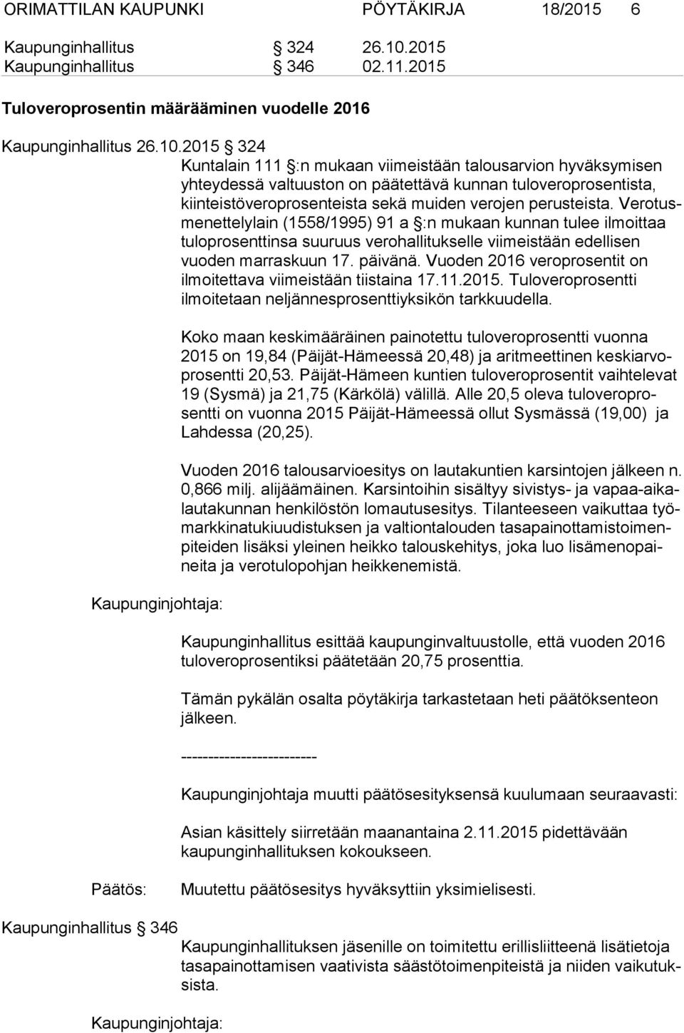 2015 324 Kuntalain 111 :n mukaan viimeistään talousarvion hyväksymisen yh tey des sä valtuuston on päätettävä kunnan tuloveroprosentista, kiin teis tö ve ro pro sen teis ta sekä muiden verojen