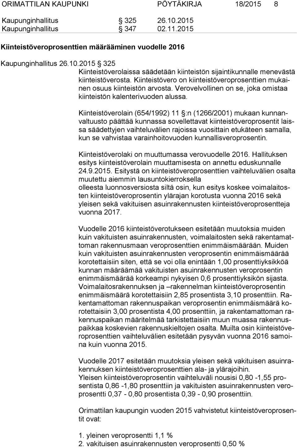 Kiinteistöverolain (654/1992) 11 :n (1266/2001) mukaan kun nanval tuus to päättää kunnassa sovellettavat kiinteistöveroprosentit laissa säädettyjen vaihteluvälien rajoissa vuosittain etukäteen