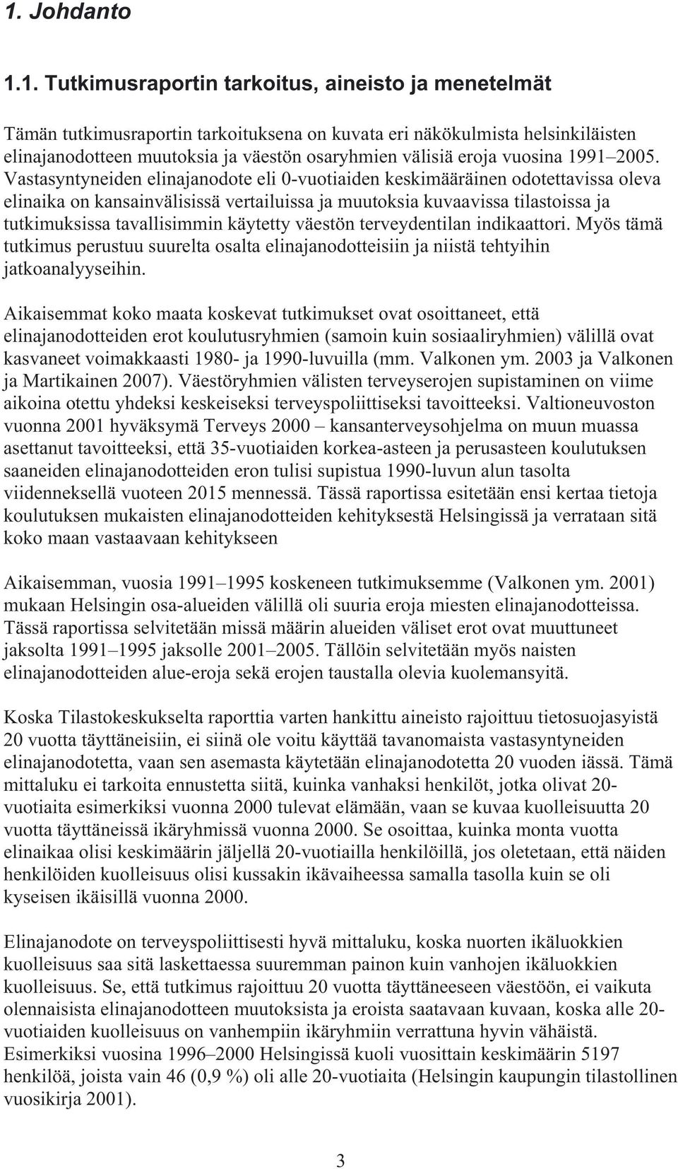 Vastasyntyneiden elinajanodote eli 0-vuotiaiden keskimääräinen odotettavissa oleva elinaika on kansainvälisissä vertailuissa ja muutoksia kuvaavissa tilastoissa ja tutkimuksissa tavallisimmin