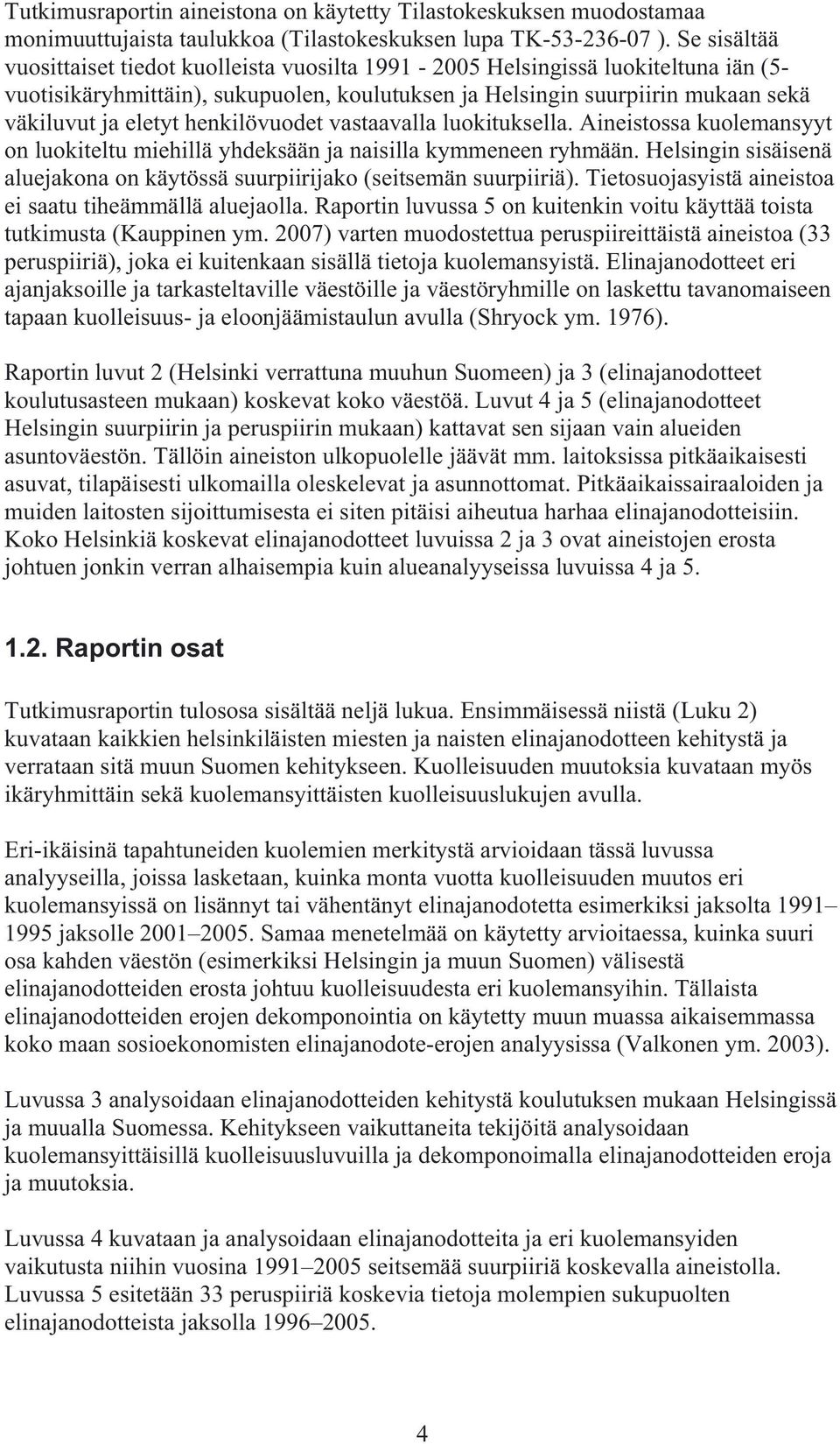 henkilövuodet vastaavalla luokituksella. Aineistossa kuolemansyyt on luokiteltu miehillä yhdeksään ja naisilla kymmeneen ryhmään.