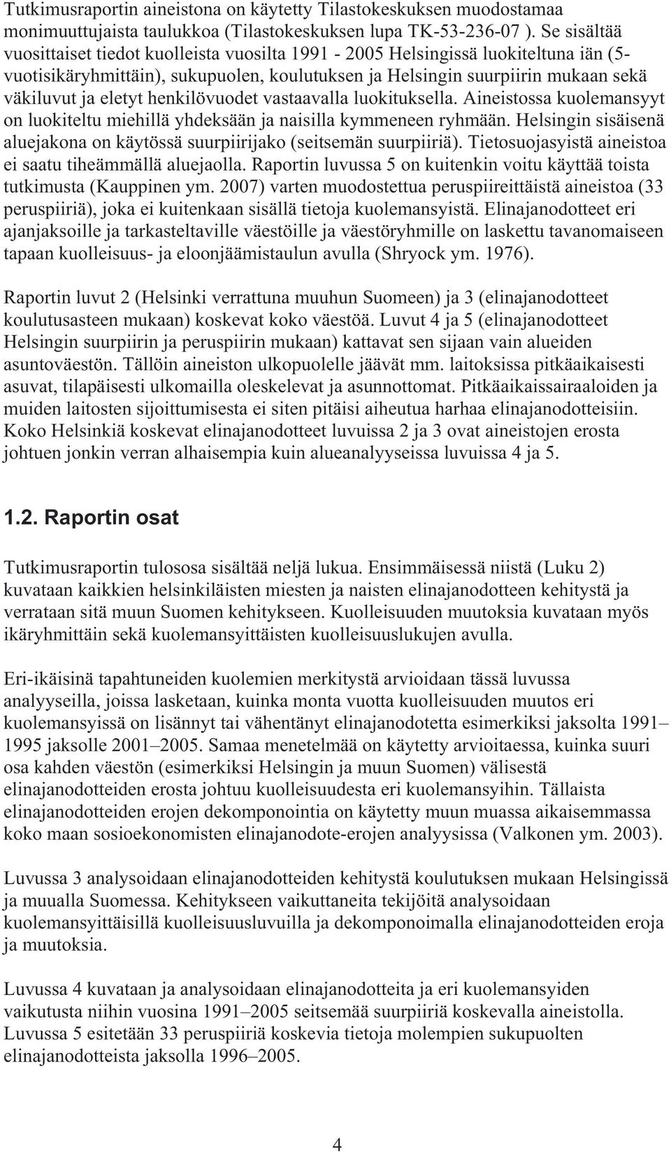 henkilövuodet vastaavalla luokituksella. Aineistossa kuolemansyyt on luokiteltu miehillä yhdeksään ja naisilla kymmeneen ryhmään.