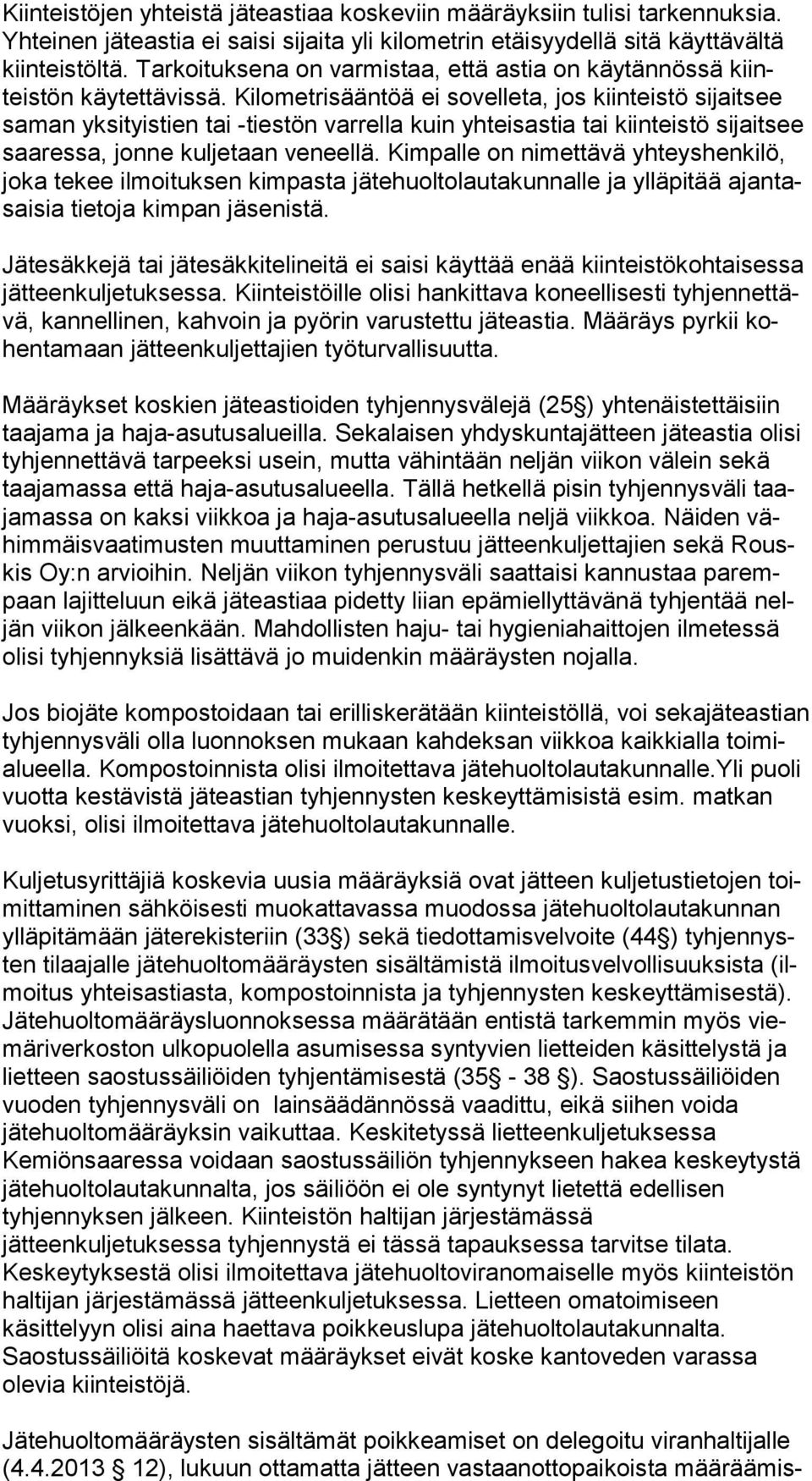 Kilometrisääntöä ei sovelleta, jos kiinteistö sijaitsee sa man yksityistien tai -tiestön varrella kuin yhteisastia tai kiinteistö sijaitsee saa res sa, jonne kuljetaan veneellä.