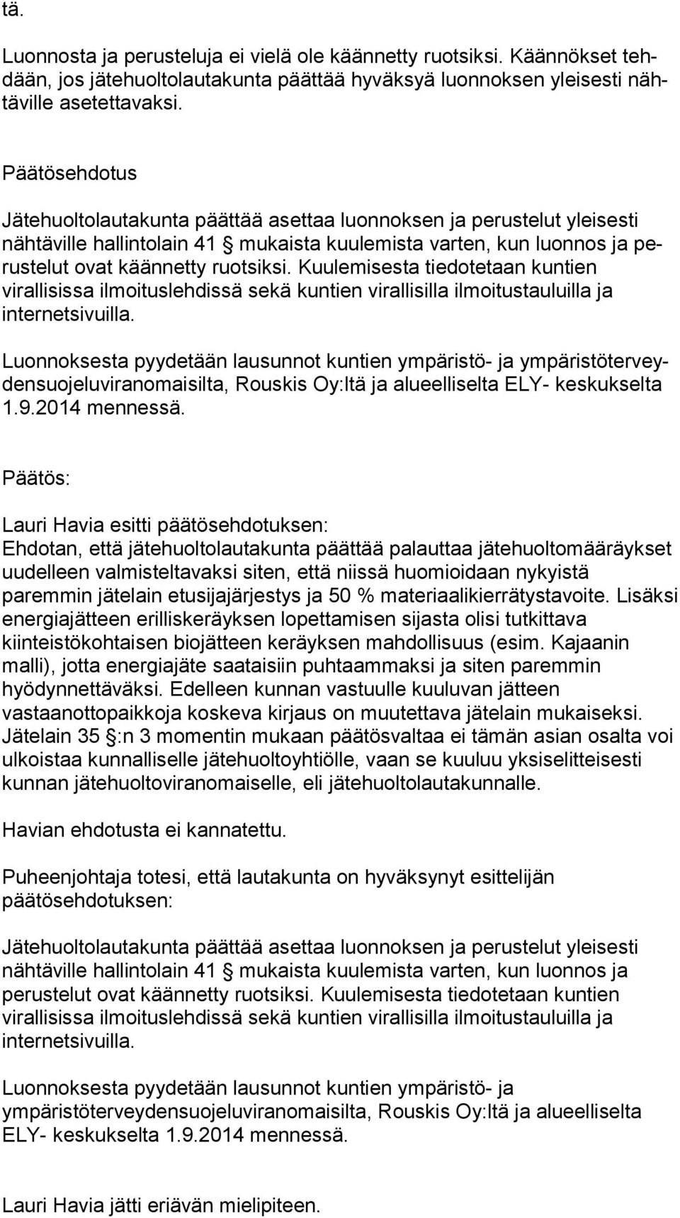 Kuulemisesta tiedotetaan kuntien virallisissa ilmoituslehdissä sekä kuntien virallisilla ilmoitustauluilla ja internetsivuilla.