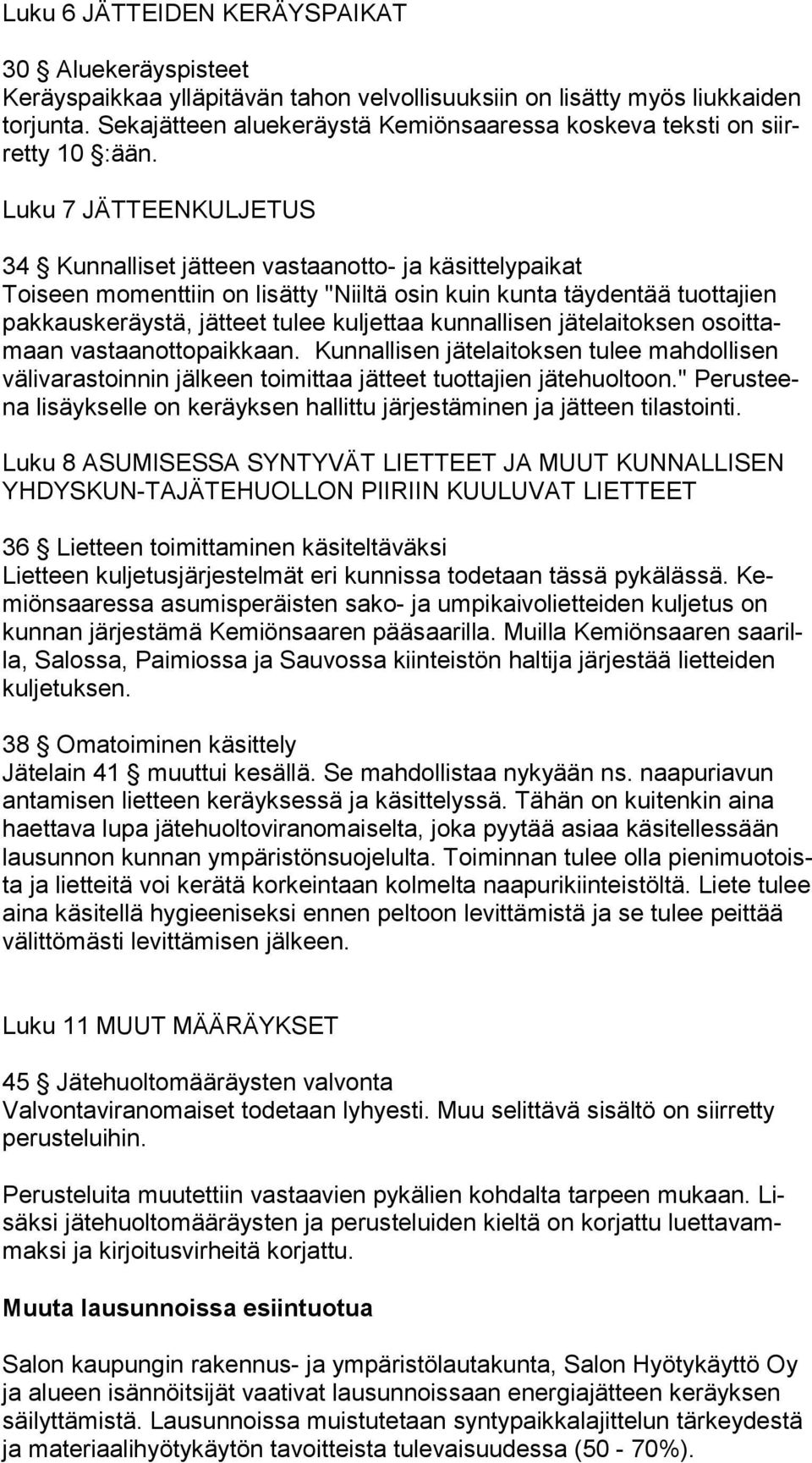 Luku 7 JÄTTEENKULJETUS 34 Kunnalliset jätteen vastaanotto- ja käsittelypaikat Toiseen momenttiin on lisätty "Niiltä osin kuin kunta täydentää tuottajien pak kaus ke räys tä, jätteet tulee kuljettaa