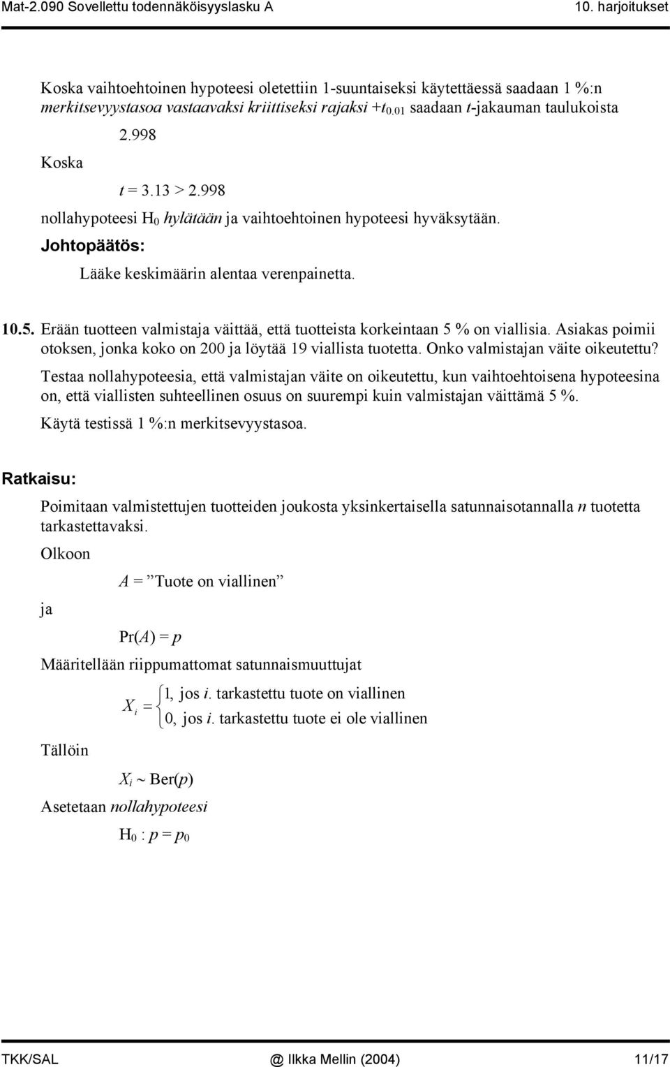 Erää tuottee valmitaja väittää, että tuotteita korkeitaa 5 % o vialliia. Aiaka poimii otoke, joka koko o 00 ja löytää 9 viallita tuotetta. Oko valmitaja väite oikeutettu?