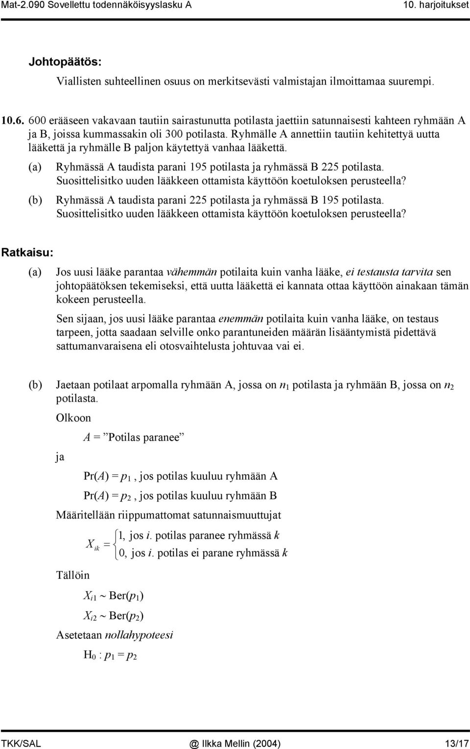 Ryhmälle A aettii tautii kehitettyä uutta lääkettä ja ryhmälle B paljo käytettyä vahaa lääkettä. (a) (b) Ryhmää A taudita parai 95 potilata ja ryhmää B 5 potilata.