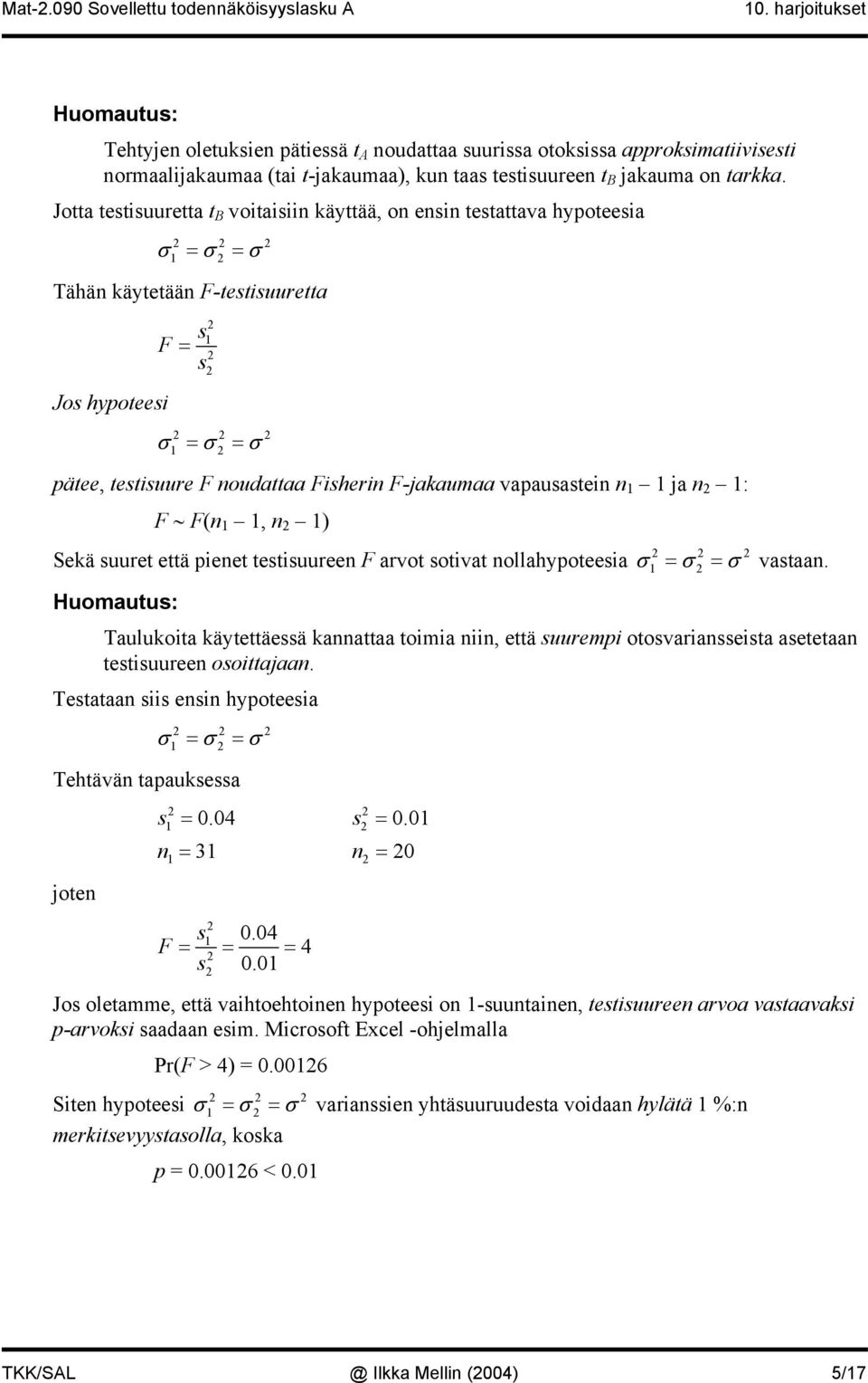 Jotta tetiuuretta t B voitaiii käyttää, o ei tetattava hypoteeia σ = σ = σ Tähä käytetää F-tetiuuretta Jo hypoteei F = σ = σ = σ pätee, tetiuure F oudattaa Fiheri F-jakaumaa vapauatei ja : F F(, )