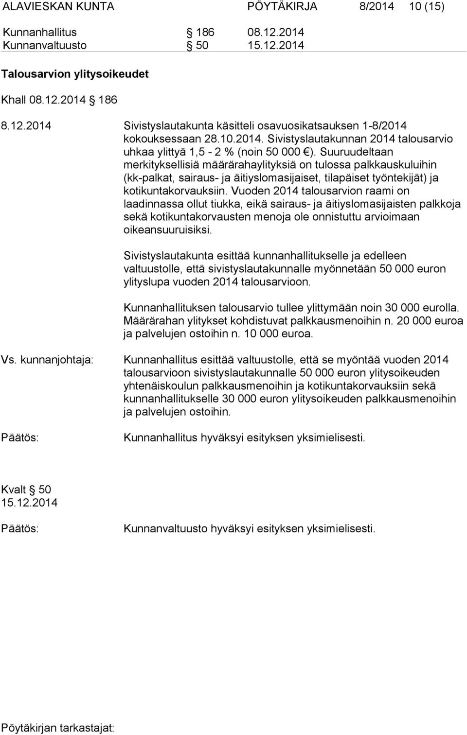 Suuruudeltaan merkityksellisiä määrärahaylityksiä on tulossa palkkauskuluihin (kk-palkat, sairaus- ja äitiyslomasijaiset, tilapäiset työntekijät) ja kotikuntakorvauksiin.