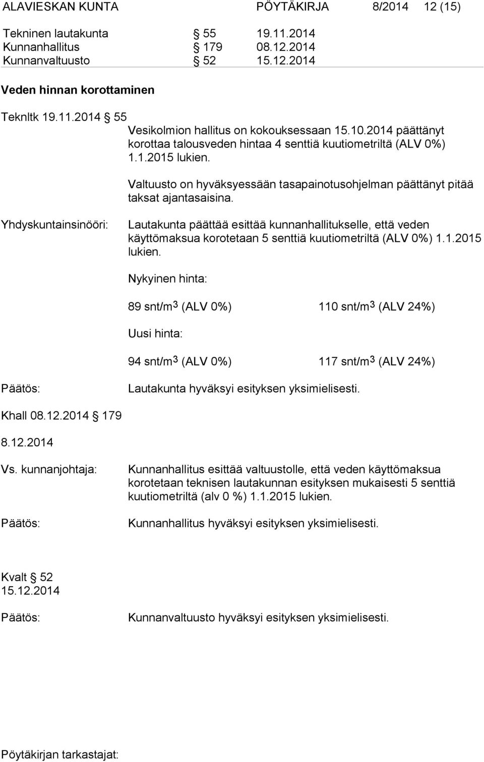 Yhdyskuntainsinööri: Lautakunta päättää esittää kunnanhallitukselle, että veden käyttömaksua korotetaan 5 senttiä kuutiometriltä (ALV 0%) 1.1.2015 lukien.