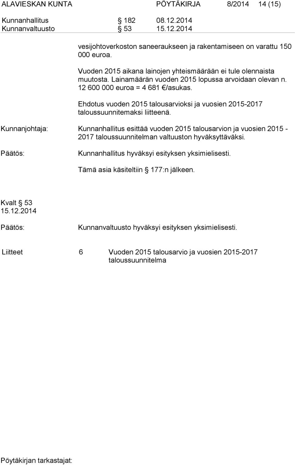 Ehdotus vuoden 2015 talousarvioksi ja vuosien 2015-2017 taloussuunnitemaksi liitteenä.