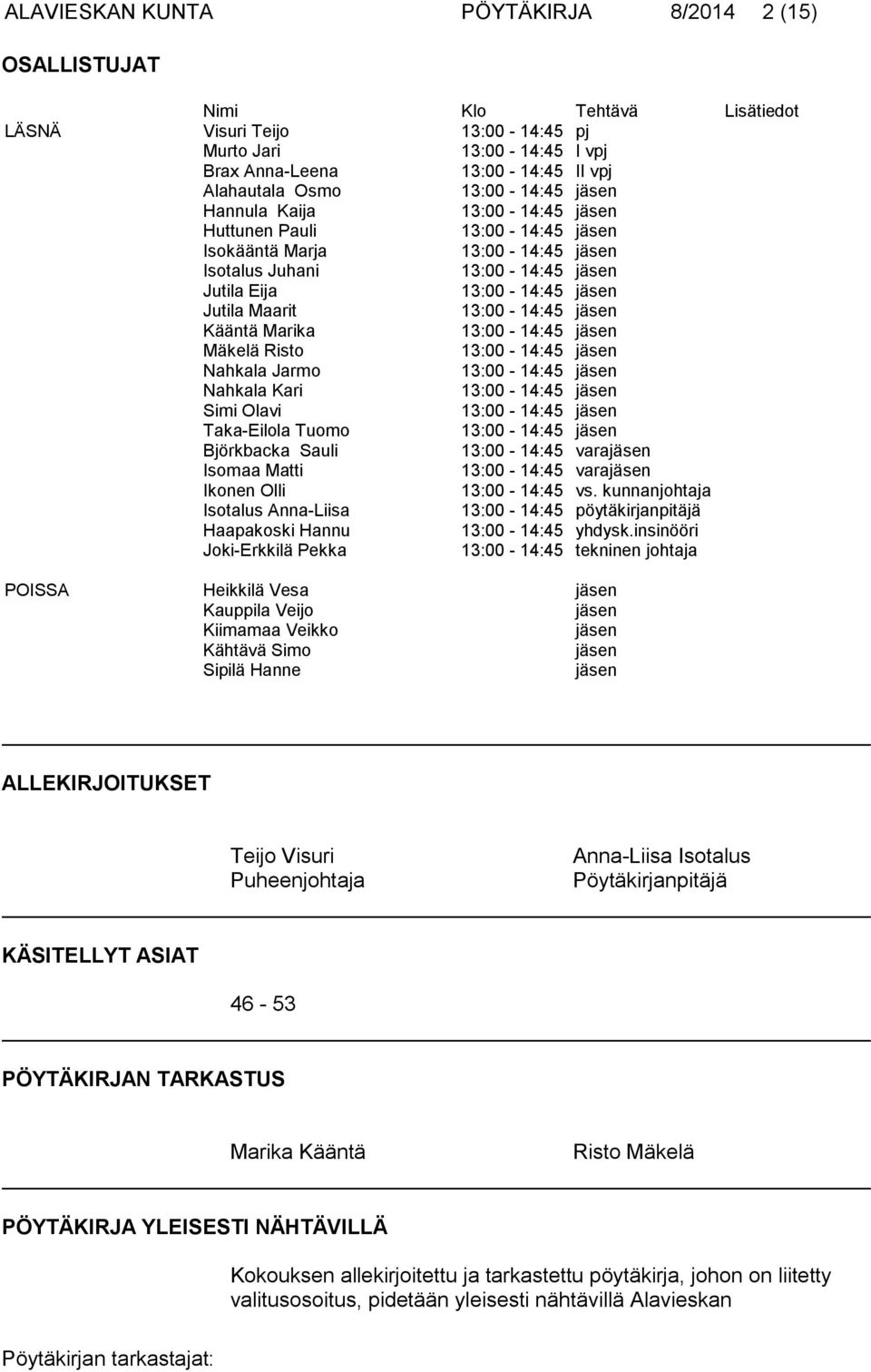 varajäsen Isomaa Matti 13:00-14:45 varajäsen Ikonen Olli 13:00-14:45 vs. kunnanjohtaja Isotalus Anna-Liisa 13:00-14:45 pöytäkirjanpitäjä Haapakoski Hannu 13:00-14:45 yhdysk.