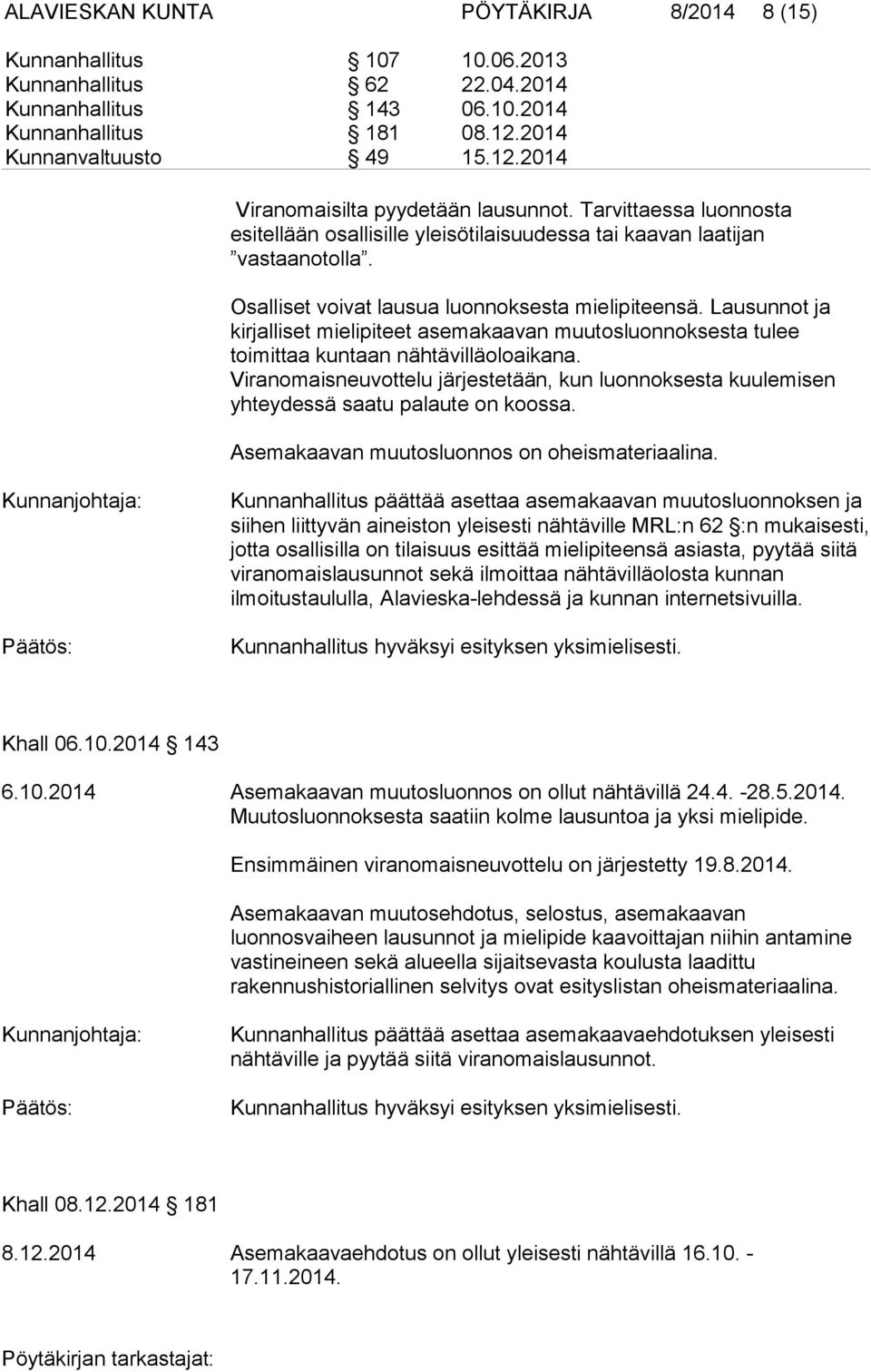 Lausunnot ja kirjalliset mielipiteet asemakaavan muutosluonnoksesta tulee toimittaa kuntaan nähtävilläoloaikana.