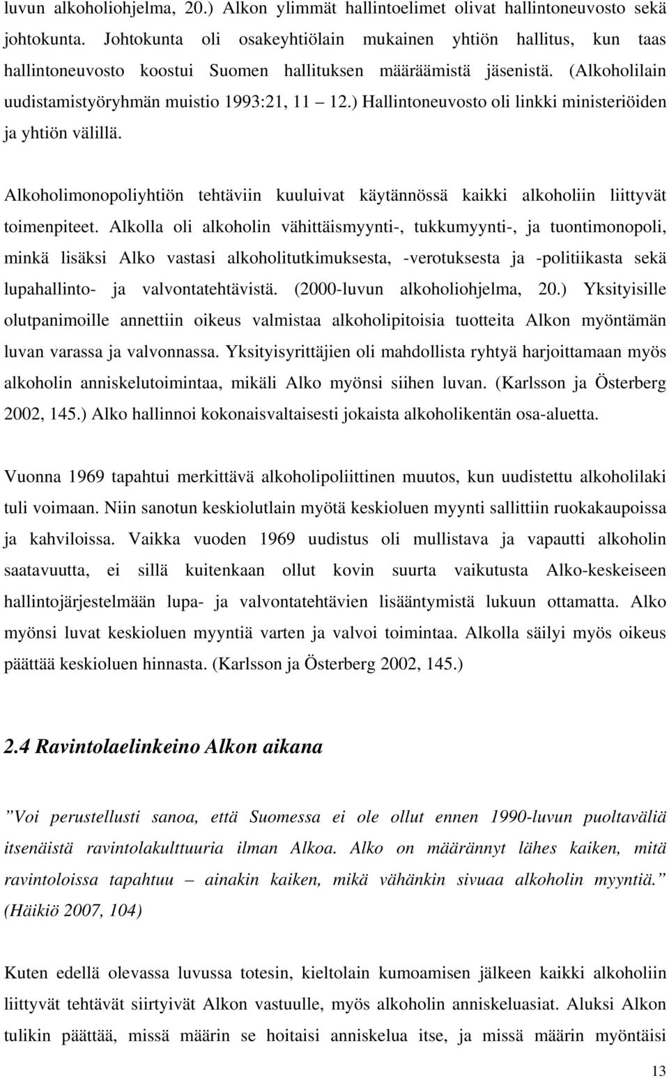 ) Hallintoneuvosto oli linkki ministeriöiden ja yhtiön välillä. Alkoholimonopoliyhtiön tehtäviin kuuluivat käytännössä kaikki alkoholiin liittyvät toimenpiteet.