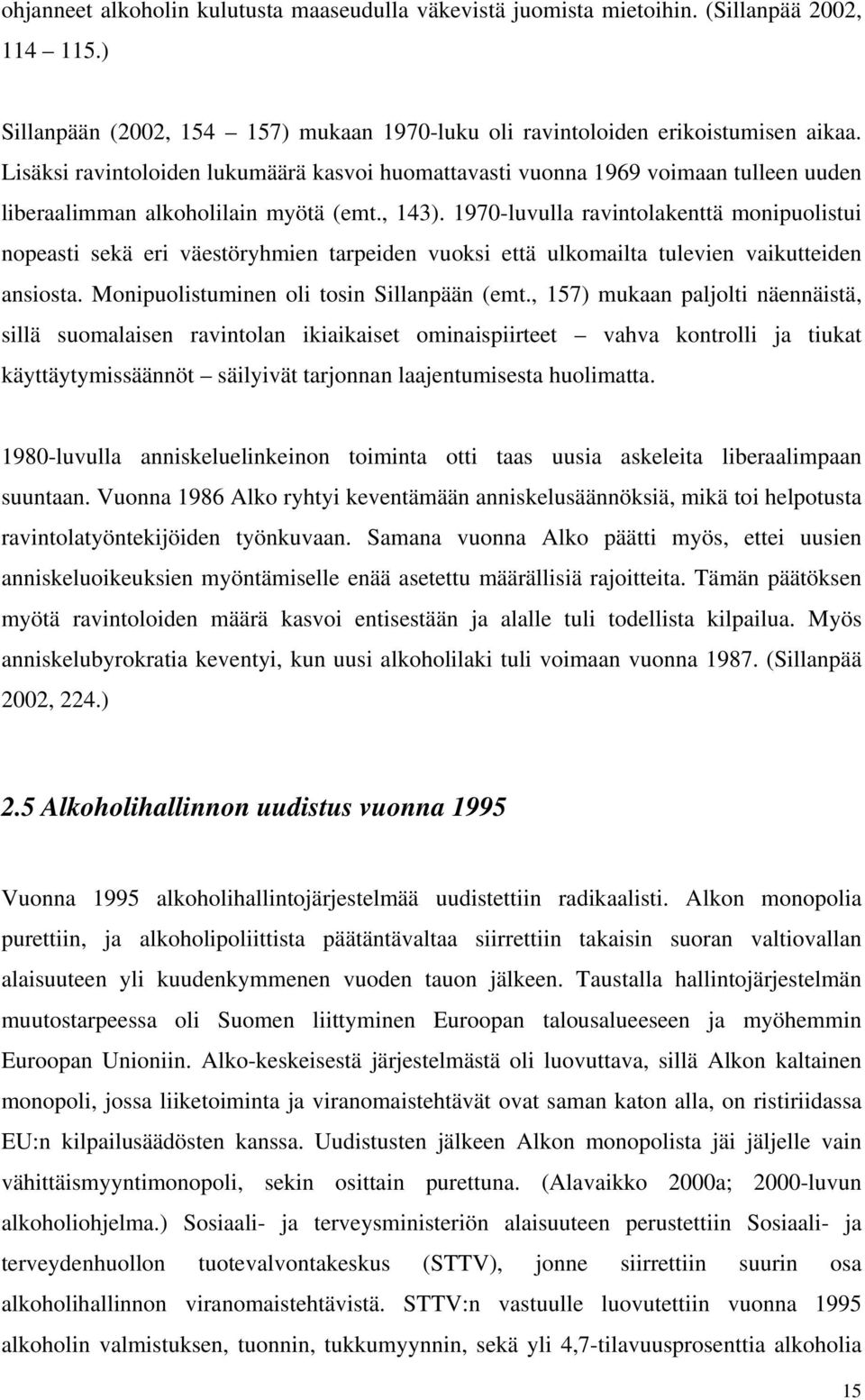 1970-luvulla ravintolakenttä monipuolistui nopeasti sekä eri väestöryhmien tarpeiden vuoksi että ulkomailta tulevien vaikutteiden ansiosta. Monipuolistuminen oli tosin Sillanpään (emt.