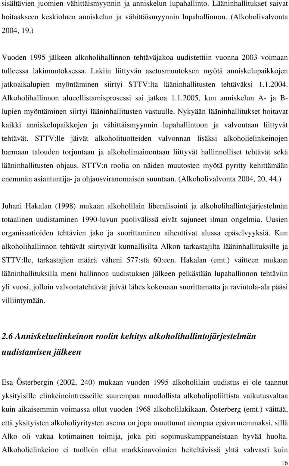 Lakiin liittyvän asetusmuutoksen myötä anniskelupaikkojen jatkoaikalupien myöntäminen siirtyi STTV:lta lääninhallitusten tehtäväksi 1.