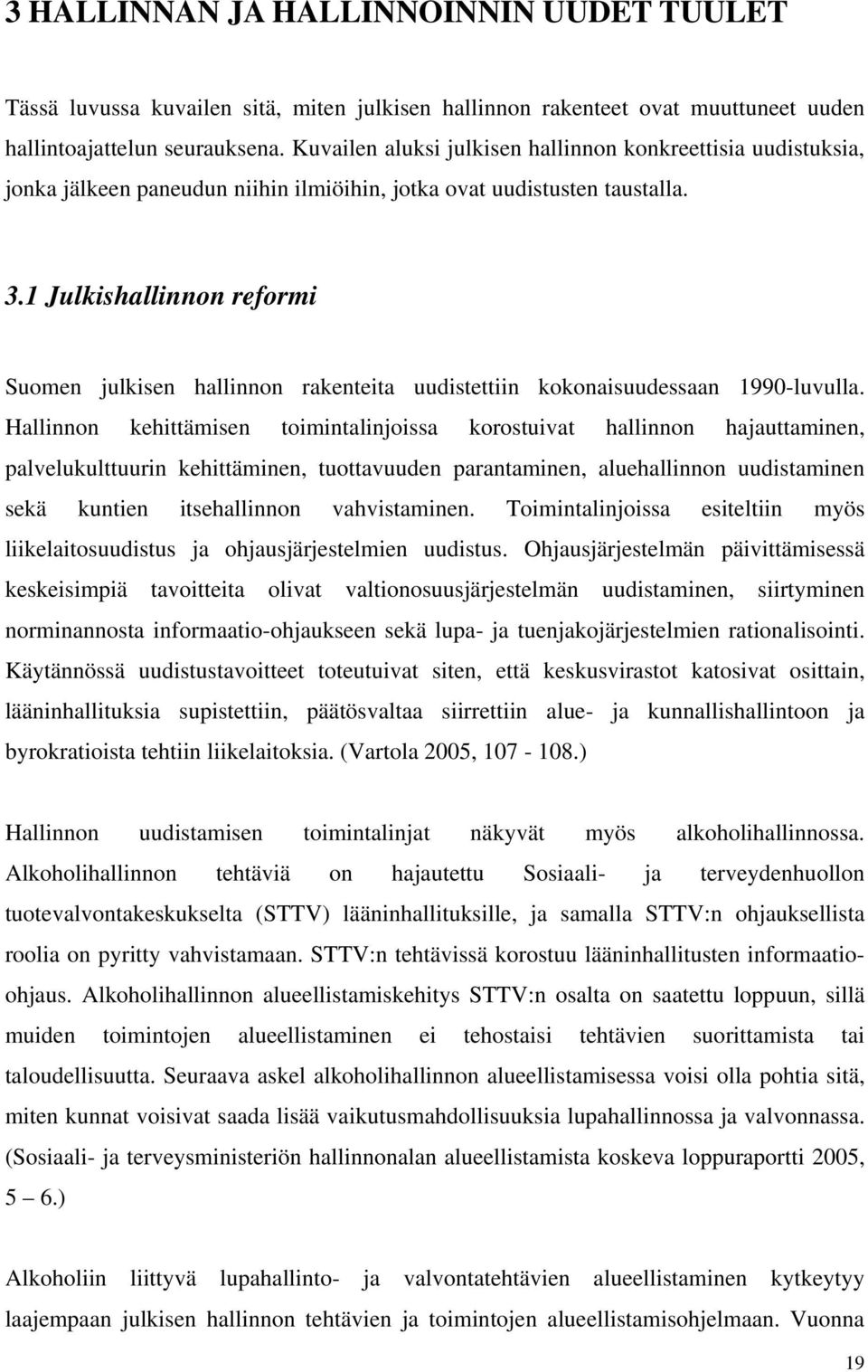 1 Julkishallinnon reformi Suomen julkisen hallinnon rakenteita uudistettiin kokonaisuudessaan 1990-luvulla.