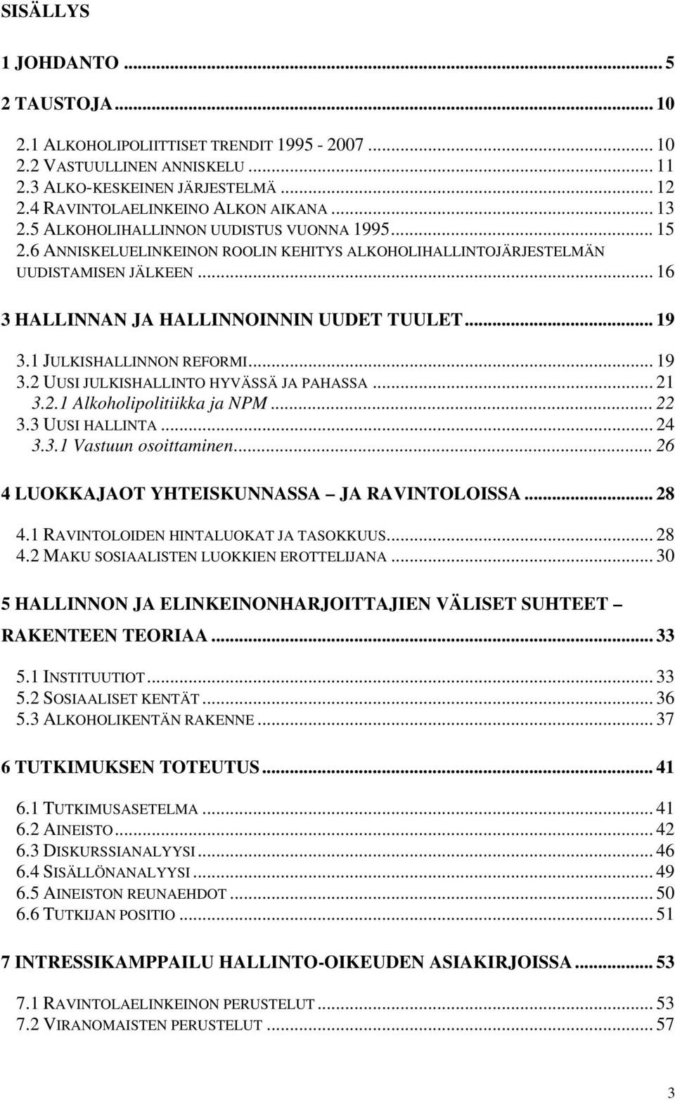 1 JULKISHALLINNON REFORMI... 19 3.2 UUSI JULKISHALLINTO HYVÄSSÄ JA PAHASSA... 21 3.2.1 Alkoholipolitiikka ja NPM... 22 3.3 UUSI HALLINTA... 24 3.3.1 Vastuun osoittaminen.