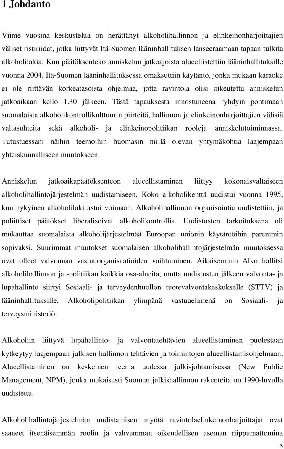 Kun päätöksenteko anniskelun jatkoajoista alueellistettiin lääninhallituksille vuonna 2004, Itä-Suomen lääninhallituksessa omaksuttiin käytäntö, jonka mukaan karaoke ei ole riittävän korkeatasoista