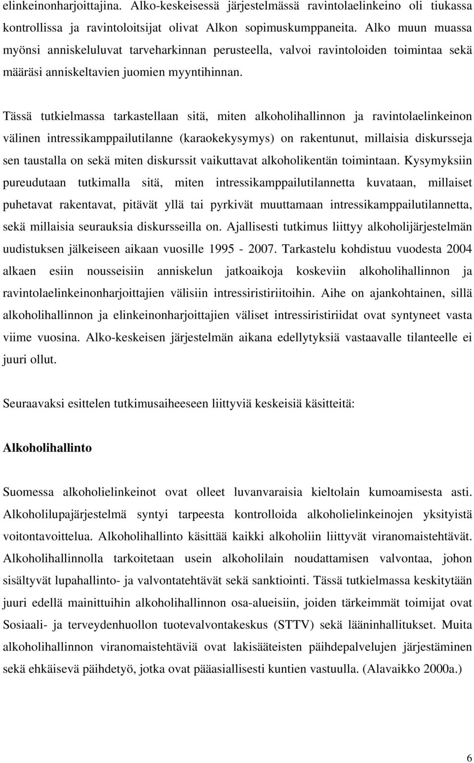 Tässä tutkielmassa tarkastellaan sitä, miten alkoholihallinnon ja ravintolaelinkeinon välinen intressikamppailutilanne (karaokekysymys) on rakentunut, millaisia diskursseja sen taustalla on sekä