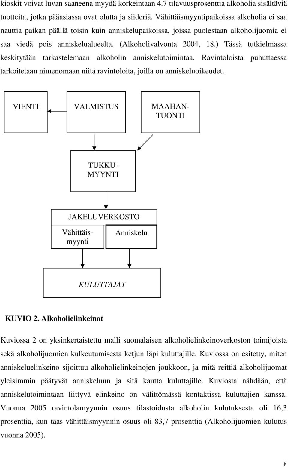 ) Tässä tutkielmassa keskitytään tarkastelemaan alkoholin anniskelutoimintaa. Ravintoloista puhuttaessa tarkoitetaan nimenomaan niitä ravintoloita, joilla on anniskeluoikeudet.