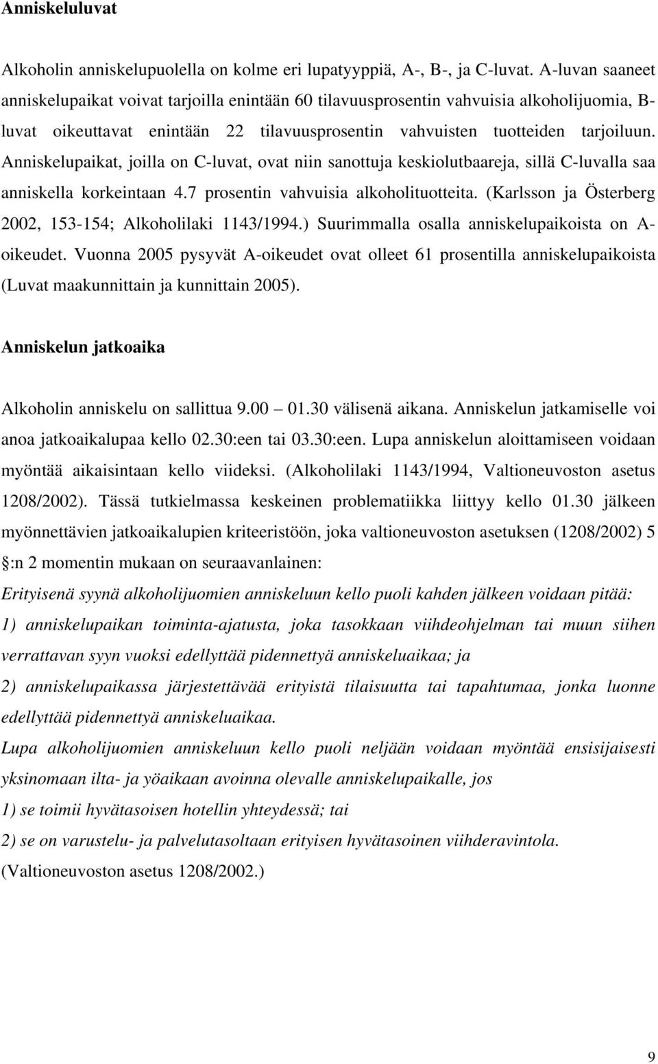 Anniskelupaikat, joilla on C-luvat, ovat niin sanottuja keskiolutbaareja, sillä C-luvalla saa anniskella korkeintaan 4.7 prosentin vahvuisia alkoholituotteita.