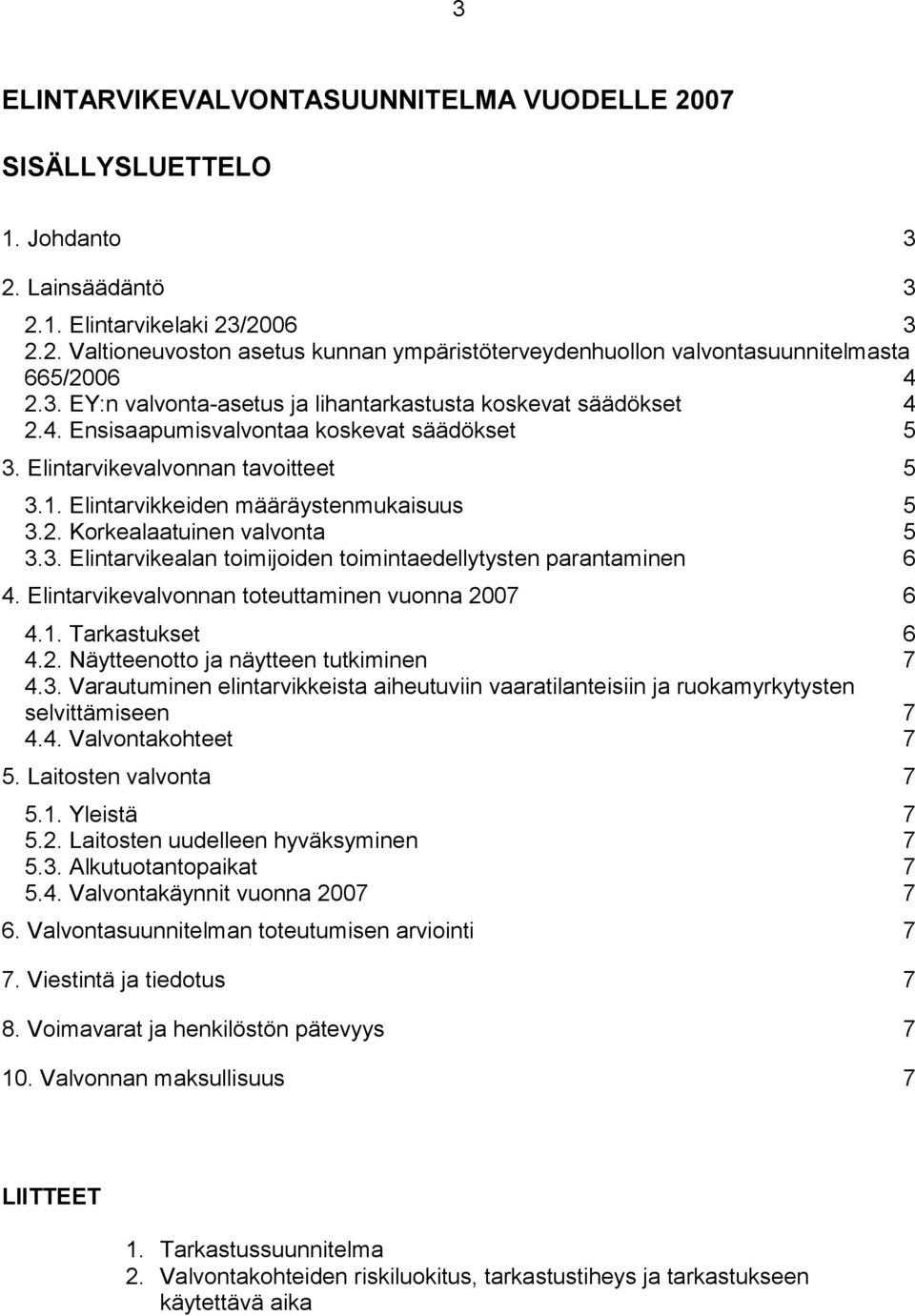 3. Elintarvikealan toimijoiden toimintaedellytysten parantaminen 6 4. Elintarvikevalvonnan toteuttaminen vuonna 2007 6 4.1. Tarkastukset 6 4.2. Näytteenotto ja näytteen tutkiminen 7 4.3. Varautuminen elintarvikkeista aiheutuviin vaaratilanteisiin ja ruokamyrkytysten selvittämiseen 7 4.