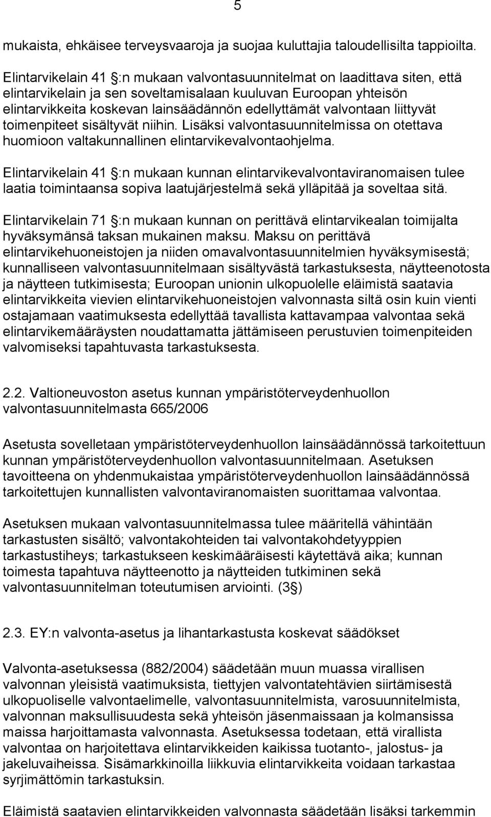 valvontaan liittyvät toimenpiteet sisältyvät niihin. Lisäksi valvontasuunnitelmissa on otettava huomioon valtakunnallinen elintarvikevalvontaohjelma.