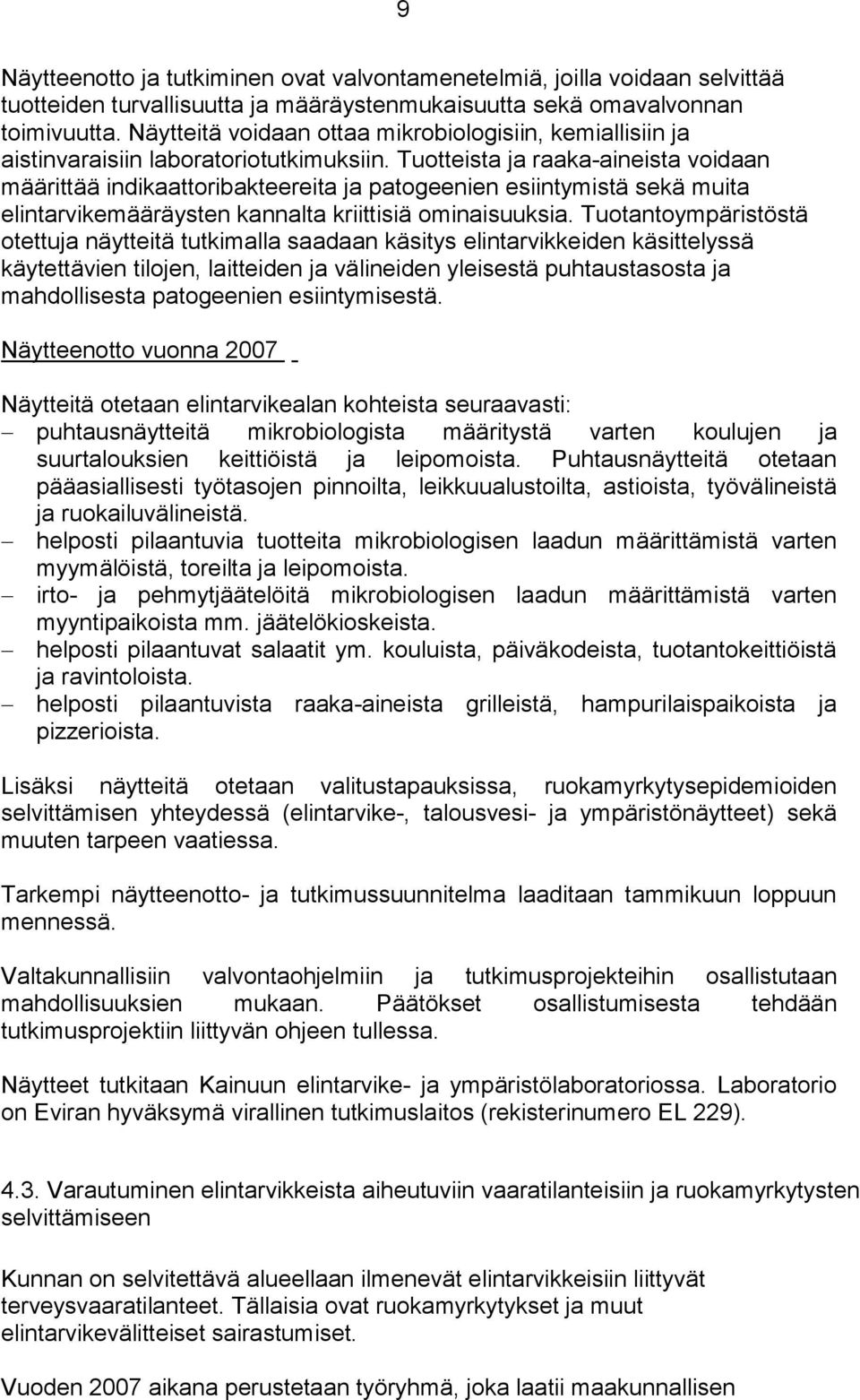 Tuotteista ja raaka-aineista voidaan määrittää indikaattoribakteereita ja patogeenien esiintymistä sekä muita elintarvikemääräysten kannalta kriittisiä ominaisuuksia.