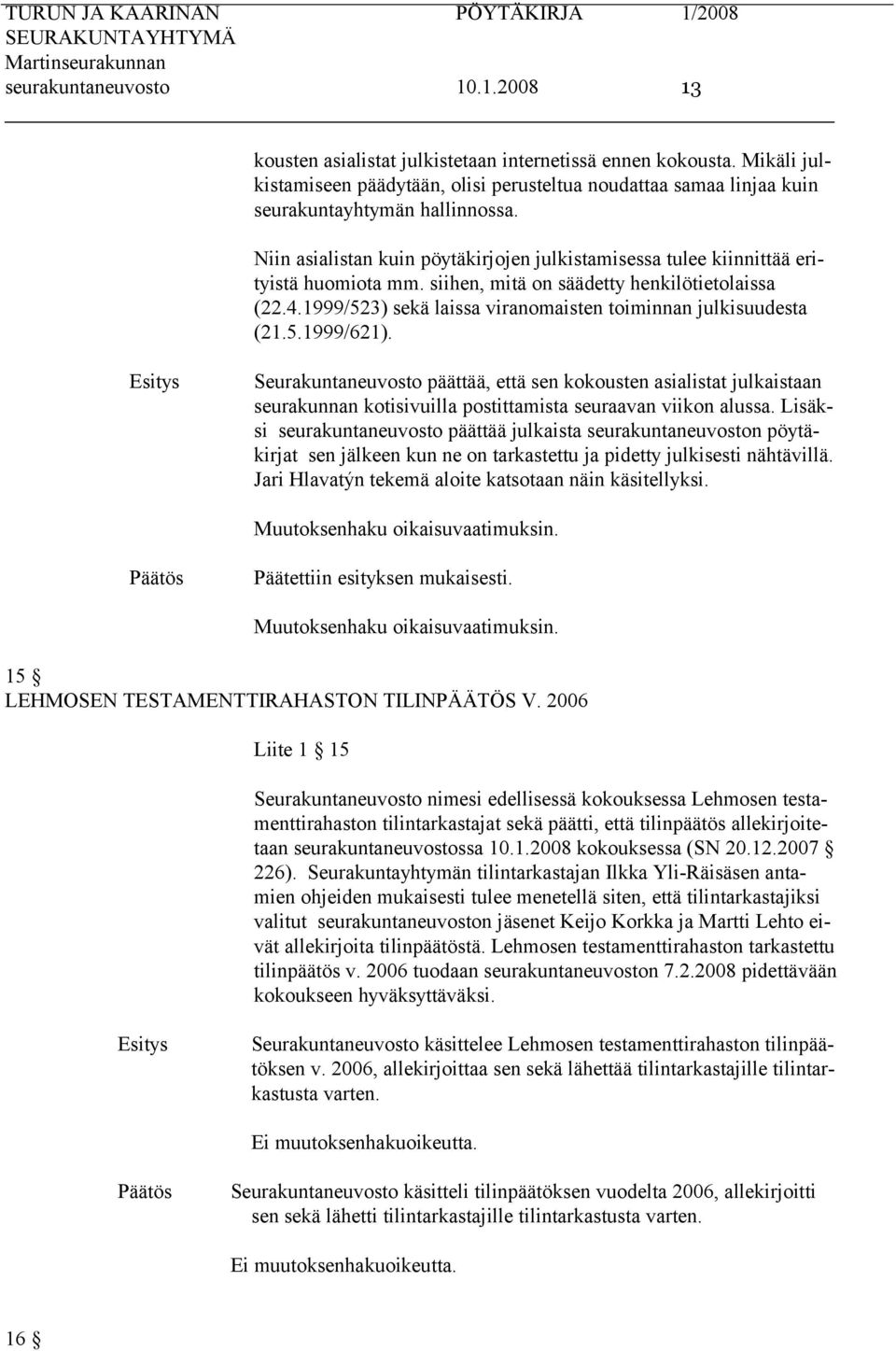 siihen, mitä on säädetty henkilötietolaissa (22.4.1999/523) sekä laissa viranomaisten toiminnan julkisuudesta (21.5.1999/621).