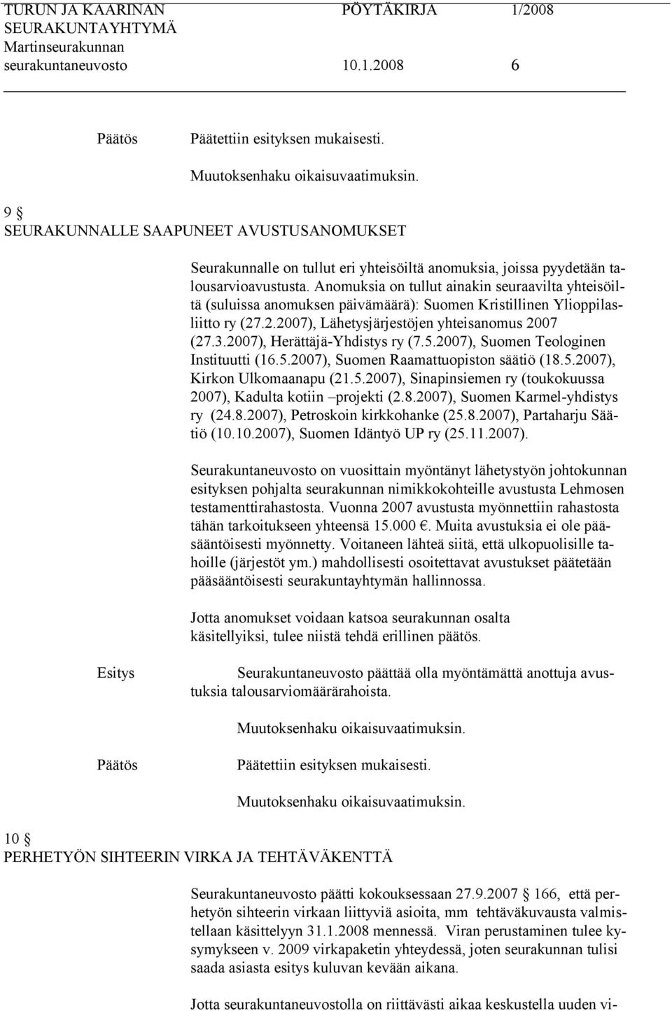 2007), Herättäjä-Yhdistys ry (7.5.2007), Suomen Teologinen Instituutti (16.5.2007), Suomen Raamattuopiston säätiö (18.5.2007), Kirkon Ulkomaanapu (21.5.2007), Sinapinsiemen ry (toukokuussa 2007), Kadulta kotiin projekti (2.