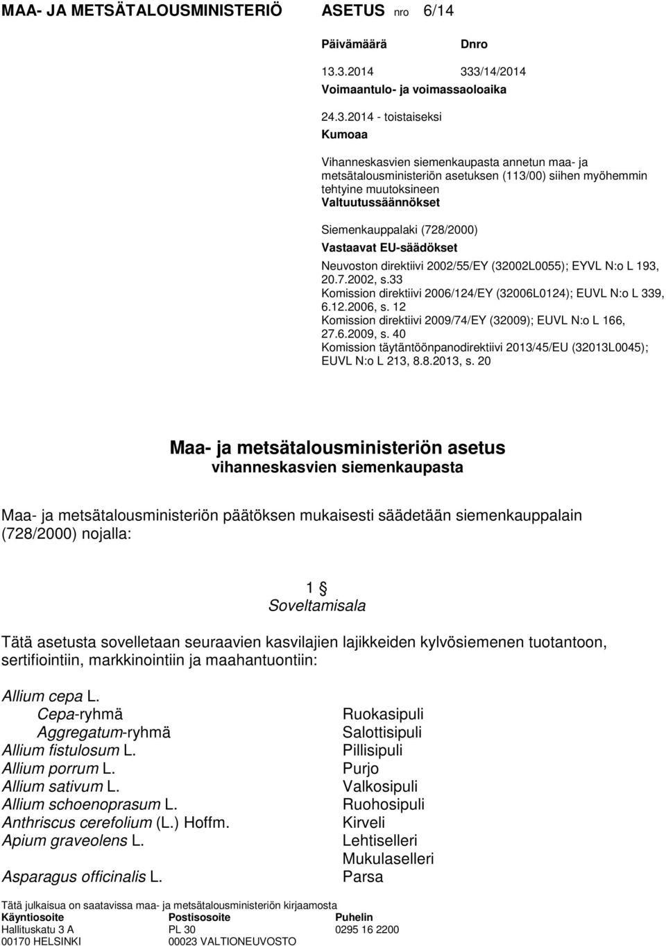 muutoksineen Valtuutussäännökset Siemenkauppalaki (728/2000) Vastaavat EU-säädökset Neuvoston direktiivi 2002/55/EY (32002L0055); EYVL N:o L 193, 20.7.2002, s.