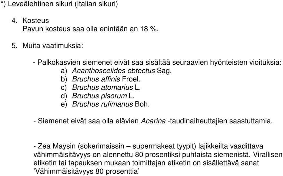 c) Bruchus atomarius L. d) Bruchus pisorum L. e) Bruchus rufimanus Boh. - Siemenet eivät saa olla elävien Acarina -taudinaiheuttajien saastuttamia.