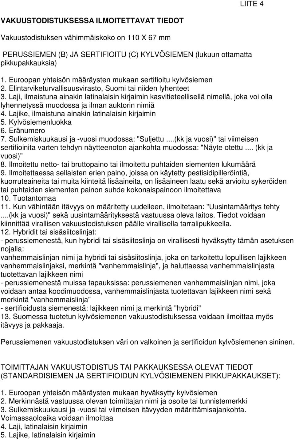 Laji, ilmaistuna ainakin latinalaisin kirjaimin kasvitieteellisellä nimellä, joka voi olla lyhennetyssä muodossa ja ilman auktorin nimiä 4. Lajike, ilmaistuna ainakin latinalaisin kirjaimin 5.