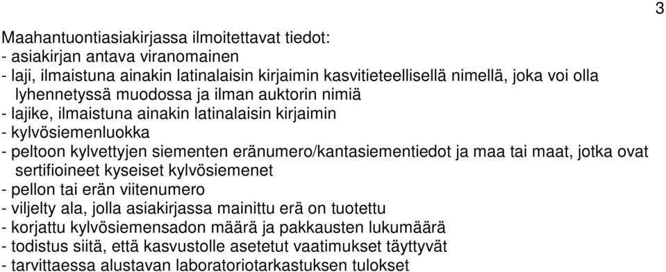 eränumero/kantasiementiedot ja maa tai maat, jotka ovat sertifioineet kyseiset kylvösiemenet - pellon tai erän viitenumero - viljelty ala, jolla asiakirjassa mainittu erä