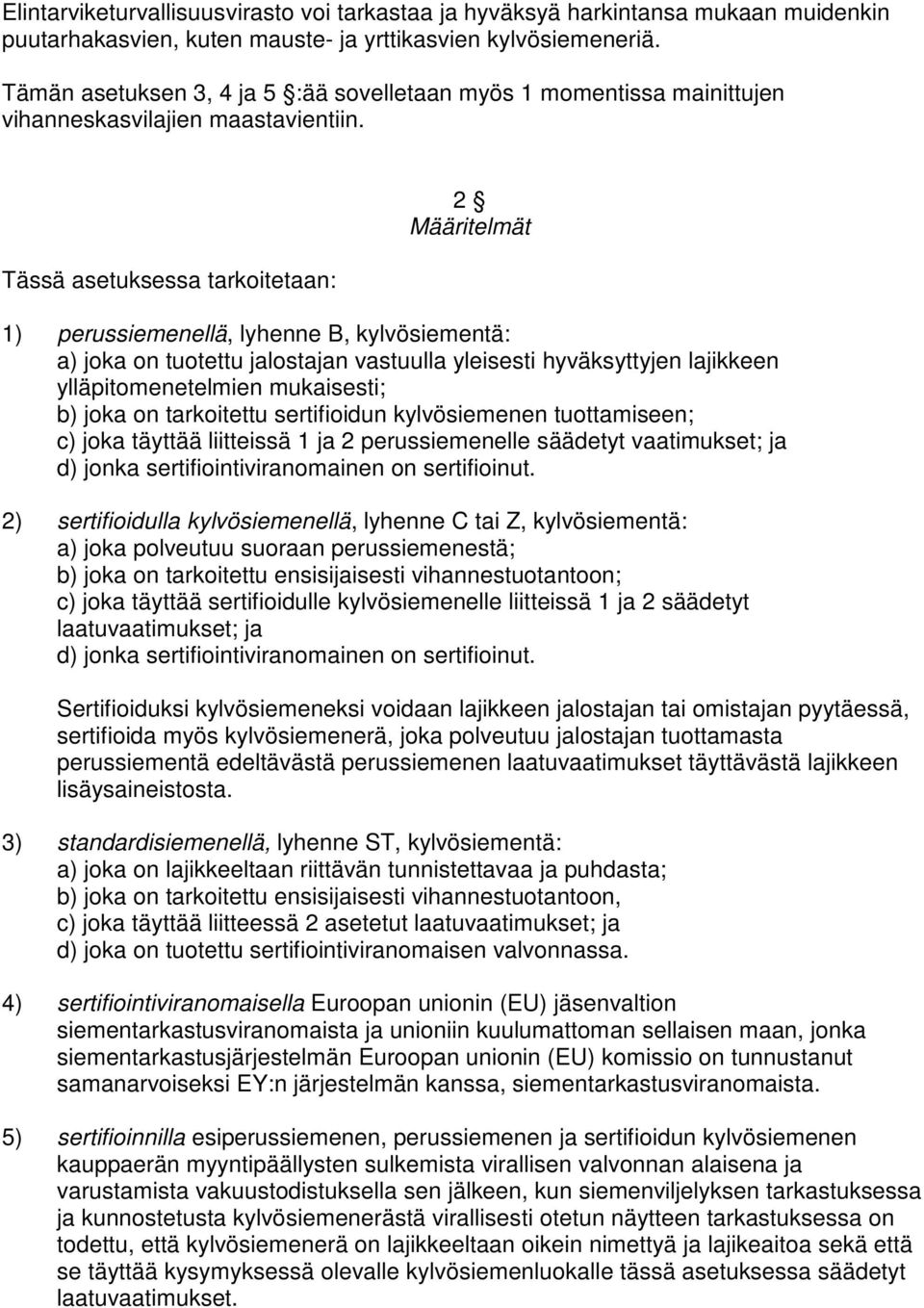 Tässä asetuksessa tarkoitetaan: 2 Määritelmät 1) perussiemenellä, lyhenne B, kylvösiementä: a) joka on tuotettu jalostajan vastuulla yleisesti hyväksyttyjen lajikkeen ylläpitomenetelmien mukaisesti;