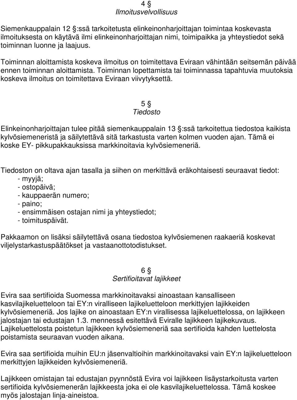 Toiminnan lopettamista tai toiminnassa tapahtuvia muutoksia koskeva ilmoitus on toimitettava Eviraan viivytyksettä.