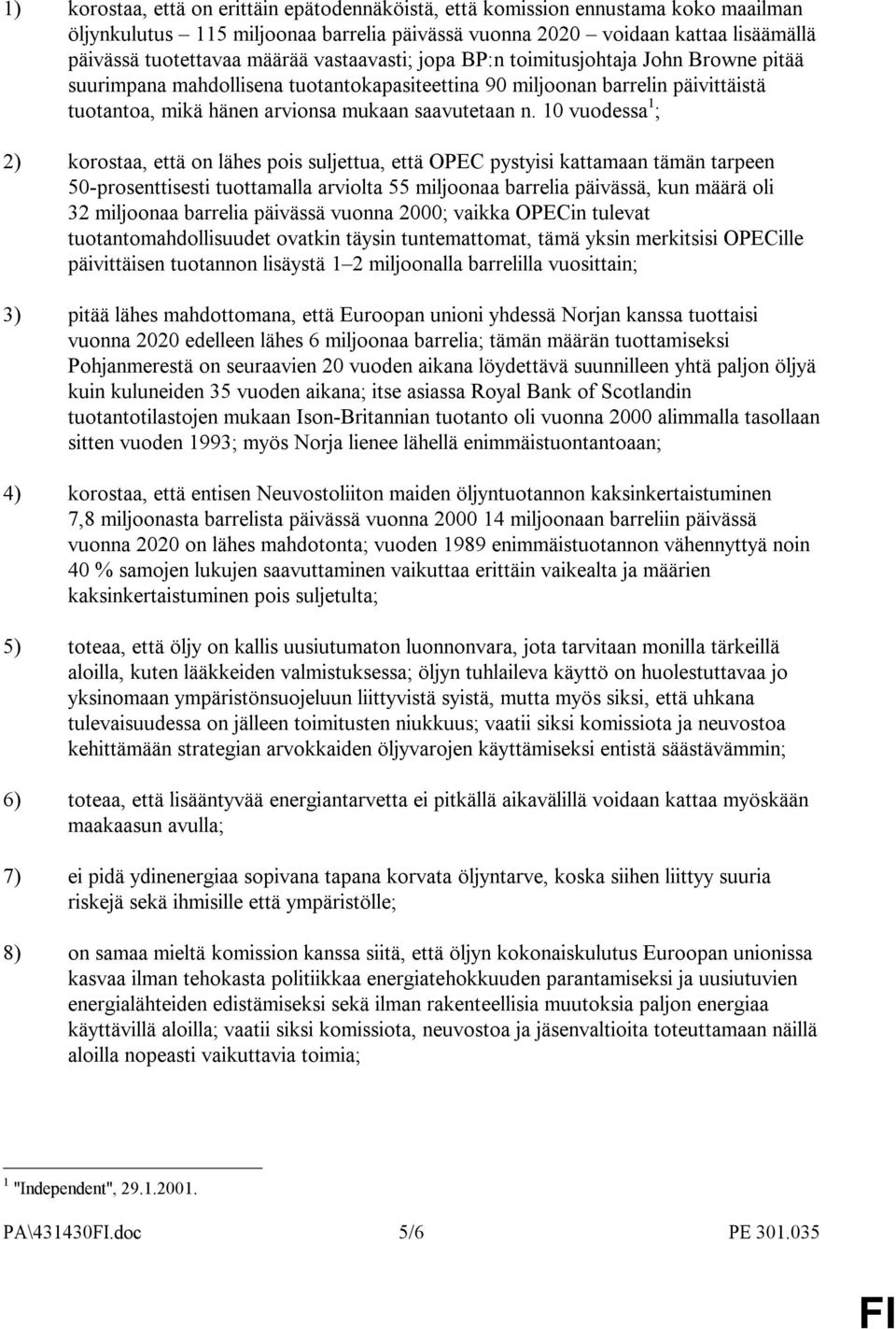 10 vuodessa 1 ; 2) korostaa, että on lähes pois suljettua, että OPEC pystyisi kattamaan tämän tarpeen 50-prosenttisesti tuottamalla arviolta 55 miljoonaa barrelia päivässä, kun määrä oli 32 miljoonaa