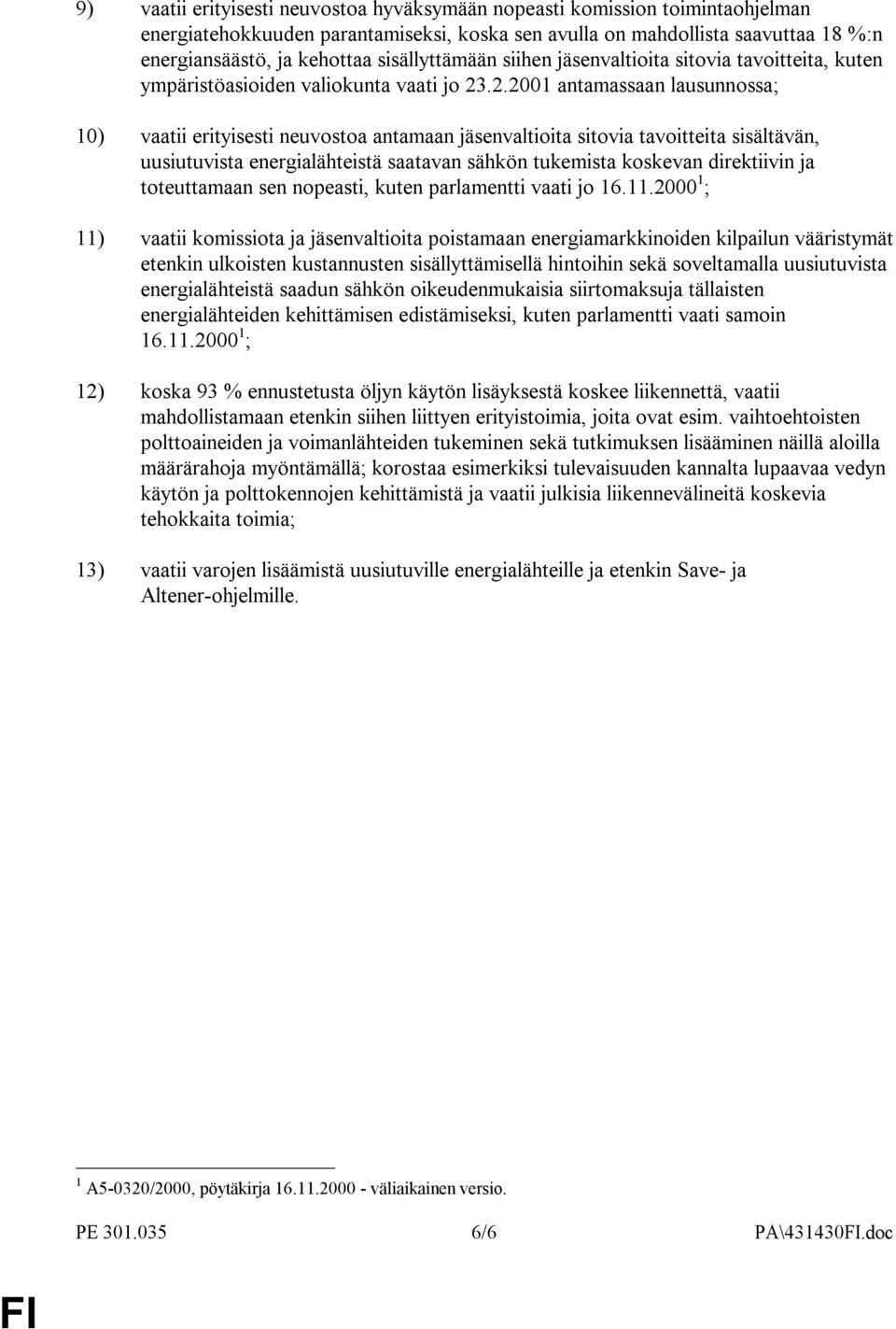 .2.2001 antamassaan lausunnossa; 10) vaatii erityisesti neuvostoa antamaan jäsenvaltioita sitovia tavoitteita sisältävän, uusiutuvista energialähteistä saatavan sähkön tukemista koskevan direktiivin