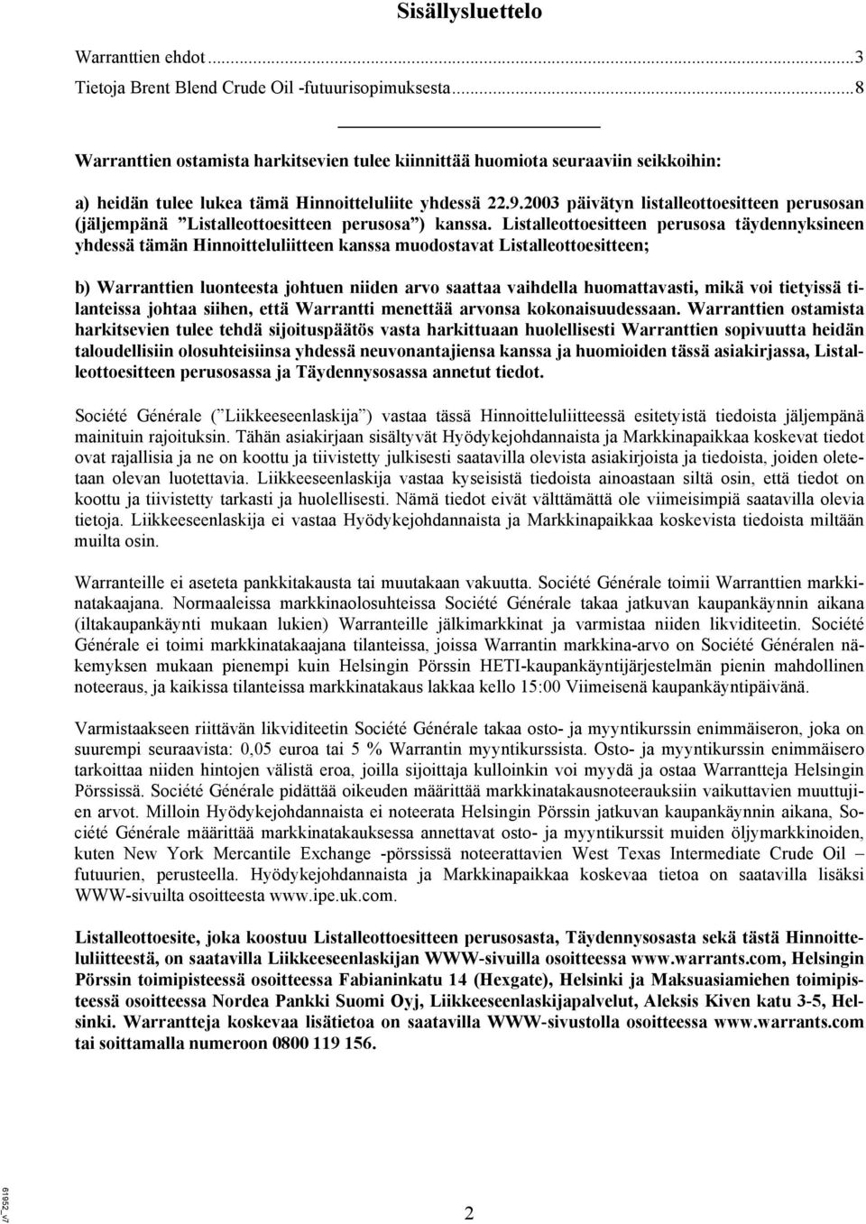 2003 päivätyn listalleottoesitteen perusosan (jäljempänä Listalleottoesitteen perusosa ) kanssa.